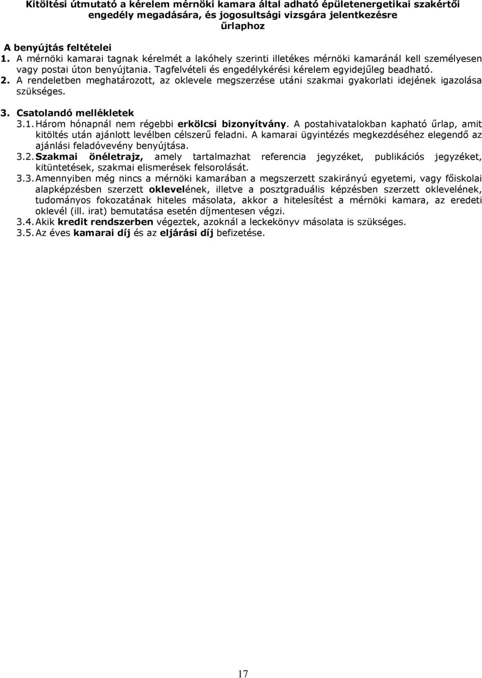 A rendeletben meghatározott, az oklevele megszerzése utáni szakmai gyakorlati idejének igazolása szükséges. 3. Csatolandó mellékletek 3.1. Három hónapnál nem régebbi erkölcsi bizonyítvány.