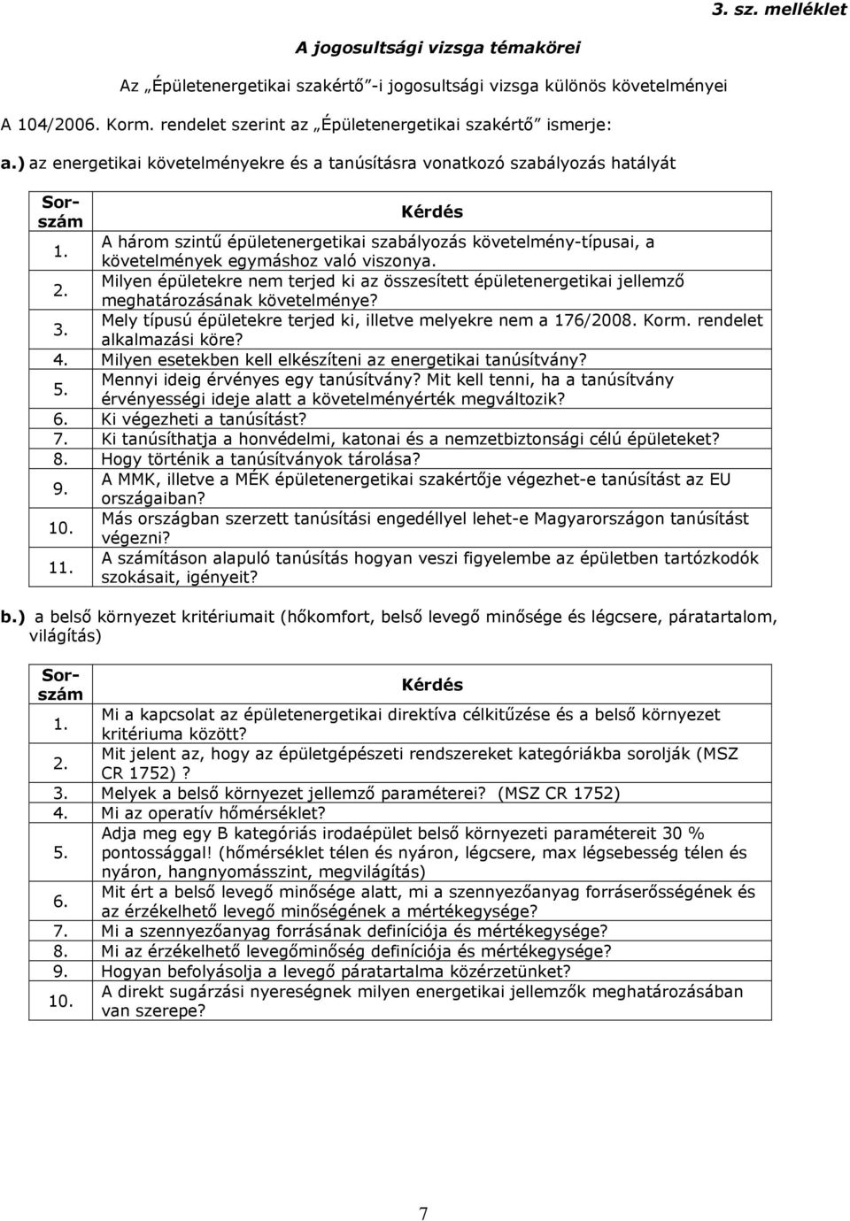 Milyen épületekre nem terjed ki az összesített épületenergetikai jellemző meghatározásának követelménye? 3. Mely típusú épületekre terjed ki, illetve melyekre nem a 176/2008. Korm.