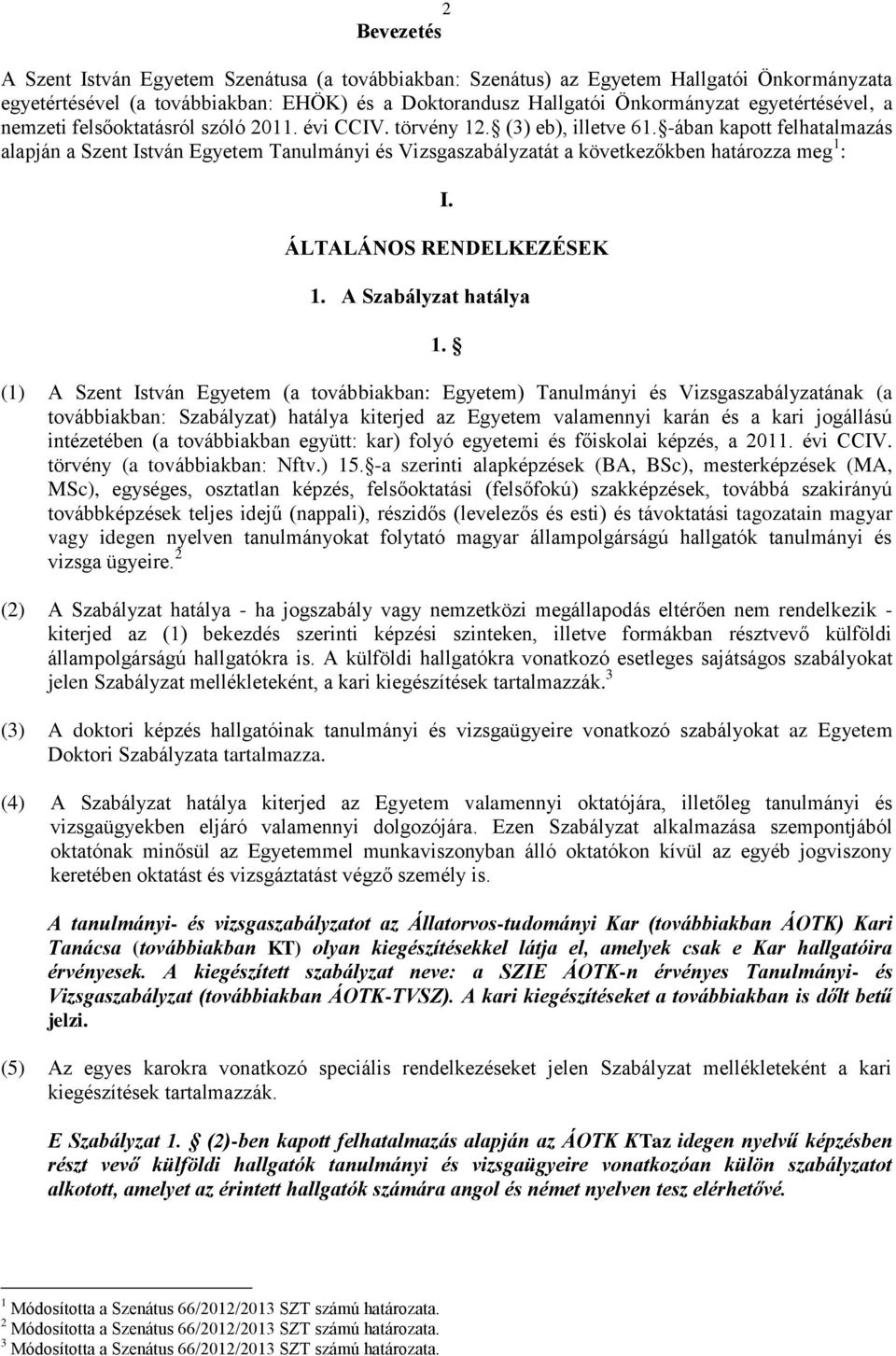 -ában kapott felhatalmazás alapján a Szent István Egyetem Tanulmányi és Vizsgaszabályzatát a következőkben határozza meg 1 : I. ÁLTALÁNOS RENDELKEZÉSEK 1. A Szabályzat hatálya 1.