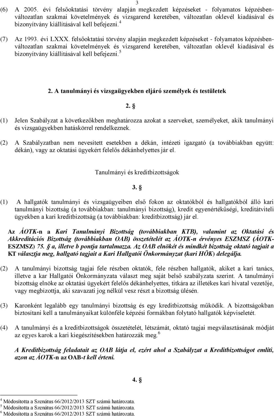 kell befejezni. 4 (7) Az 1993. évi LXXX.