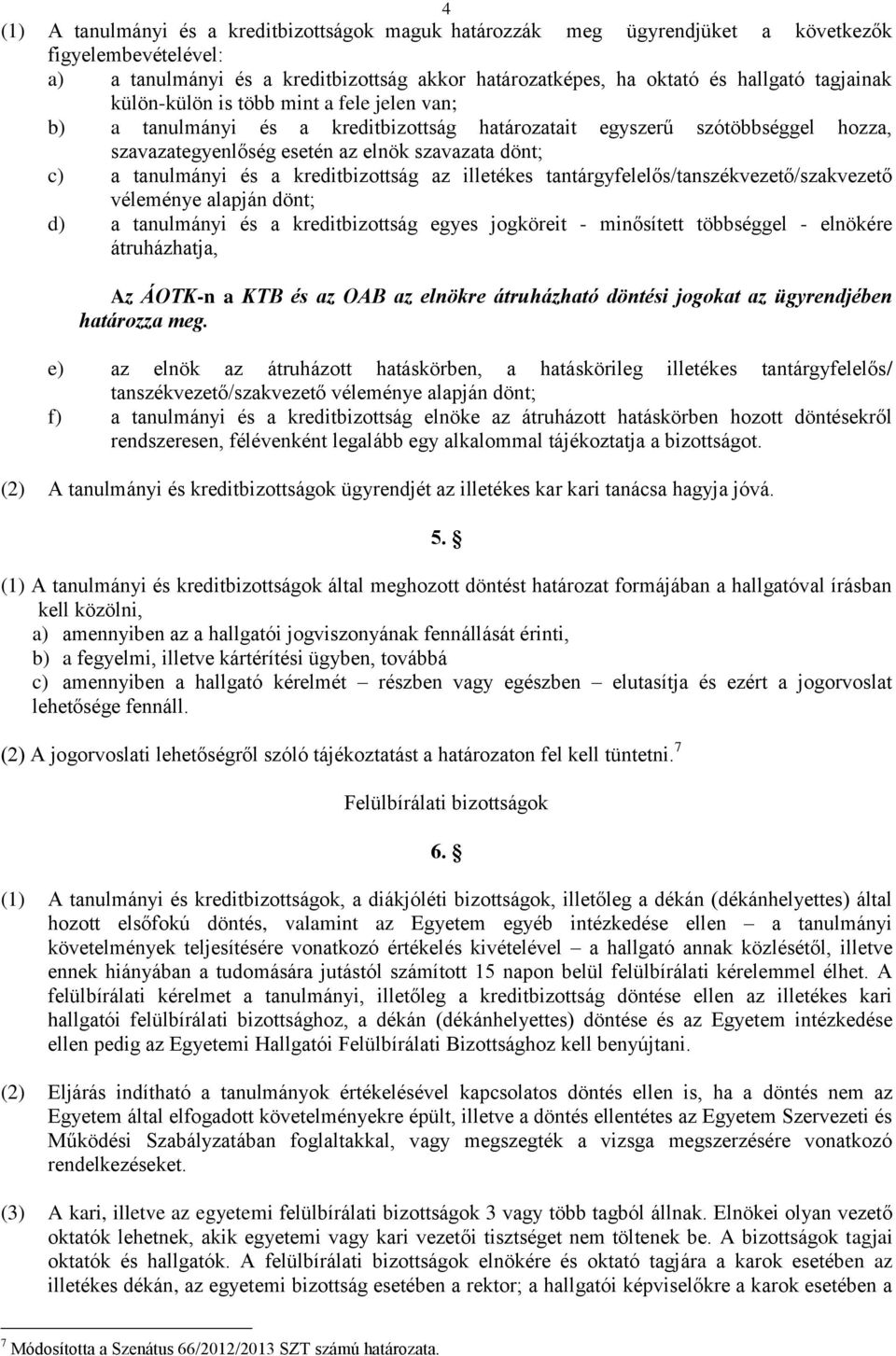 és a kreditbizottság az illetékes tantárgyfelelős/tanszékvezető/szakvezető véleménye alapján dönt; d) a tanulmányi és a kreditbizottság egyes jogköreit - minősített többséggel - elnökére