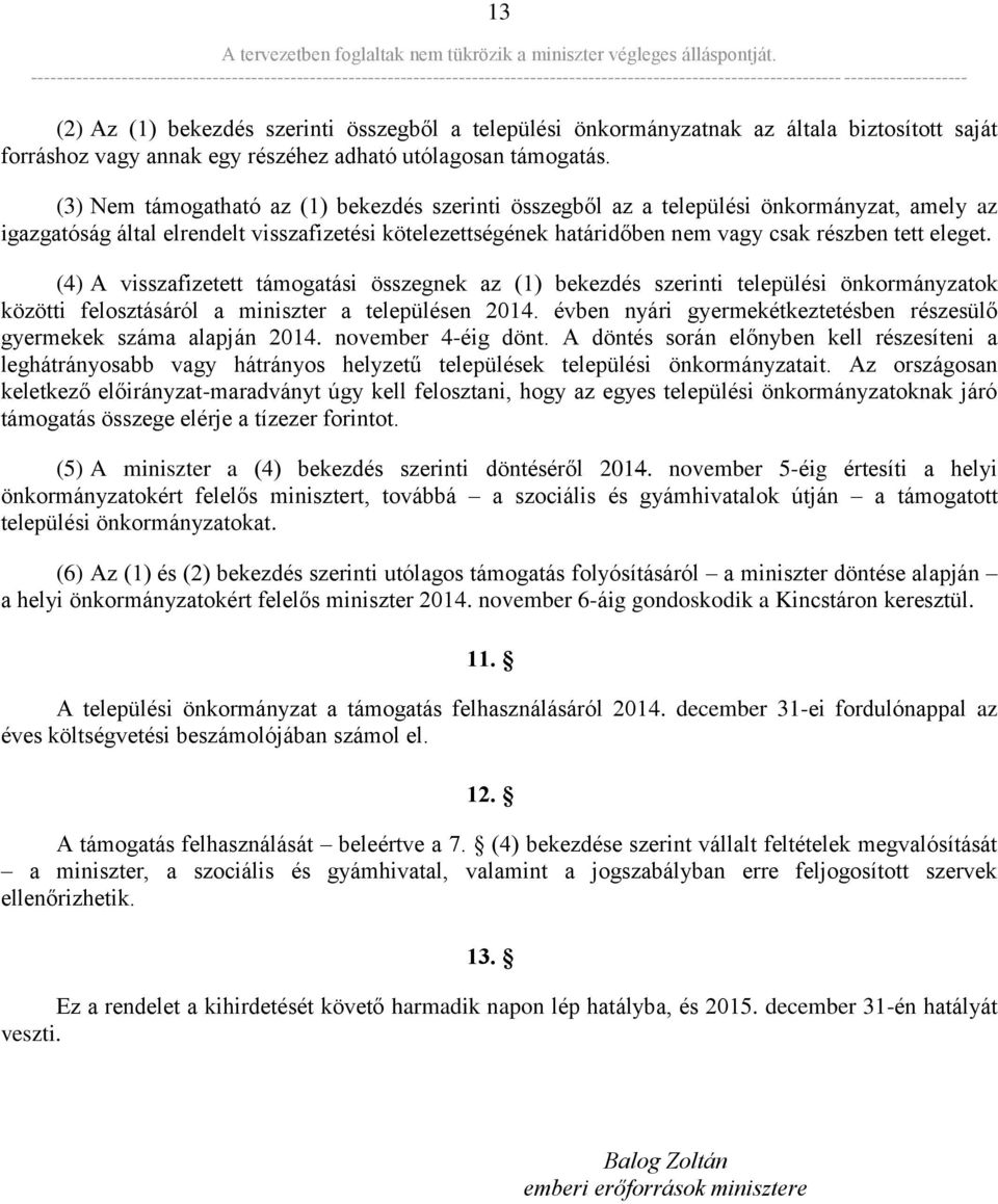 eleget. (4) A visszafizetett támogatási összegnek az (1) bekezdés szerinti települési önkormányzatok közötti felosztásáról a miniszter a településen 2014.