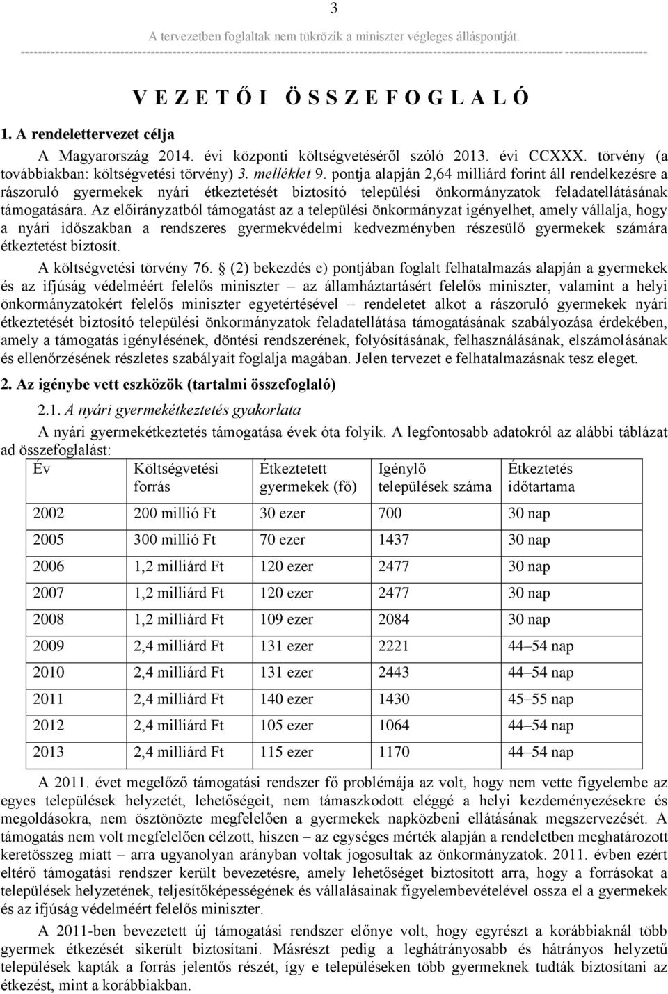 Az előirányzatból támogatást az a települési önkormányzat igényelhet, amely vállalja, hogy a nyári időszakban a rendszeres gyermekvédelmi kedvezményben részesülő gyermekek számára étkeztetést