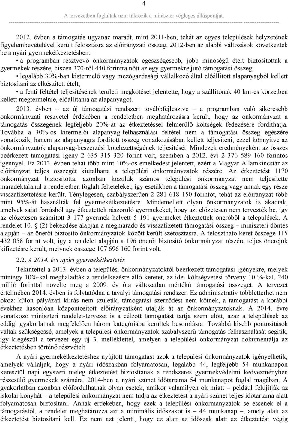 440 forintra nőtt az egy gyermekre jutó támogatási összeg; legalább 30%-ban kistermelő vagy mezőgazdasági vállalkozó által előállított alapanyagból kellett biztosítani az elkészített ételt; a fenti