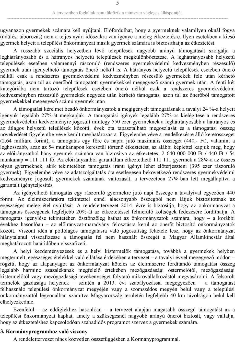 A rosszabb szociális helyzetben lévő települések nagyobb arányú támogatását szolgálja a leghátrányosabb és a hátrányos helyzetű települések megkülönböztetése.