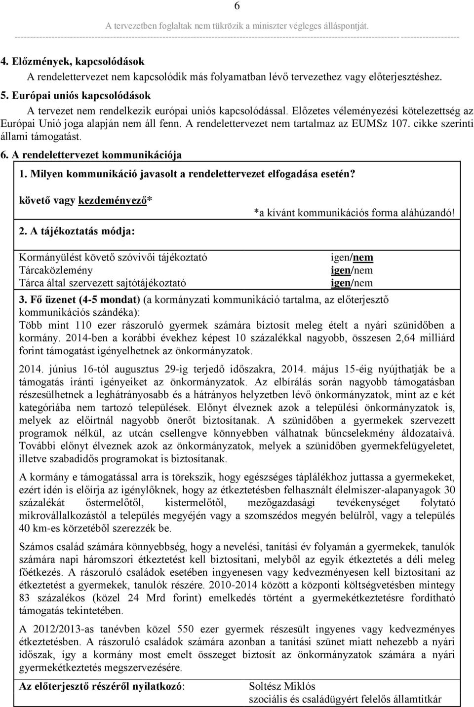 A rendelettervezet nem tartalmaz az EUMSz 107. cikke szerinti állami támogatást. 6. A rendelettervezet kommunikációja 1. Milyen kommunikáció javasolt a rendelettervezet elfogadása esetén?