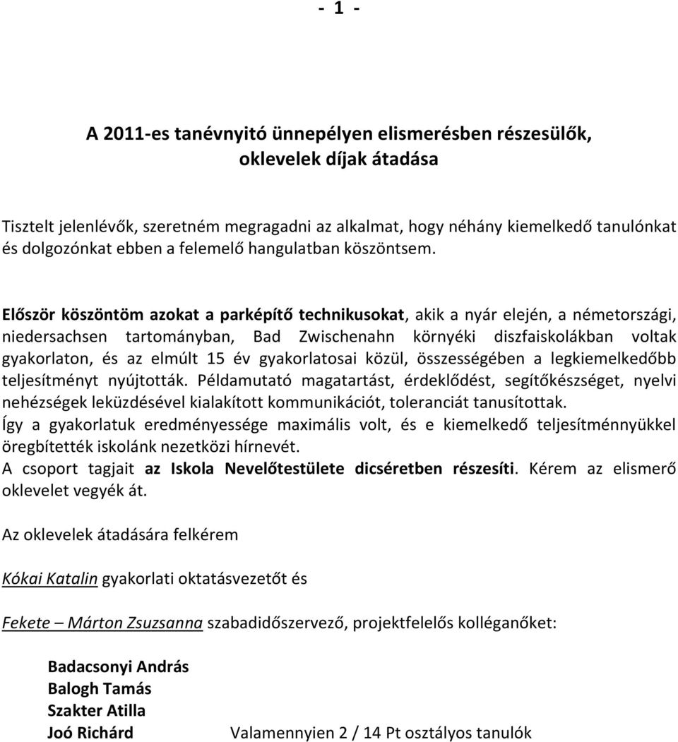 Először köszöntöm azokat a parképítő technikusokat, akik a nyár elején, a németországi, niedersachsen tartományban, Bad Zwischenahn környéki diszfaiskolákban voltak gyakorlaton, és az elmúlt 15 év