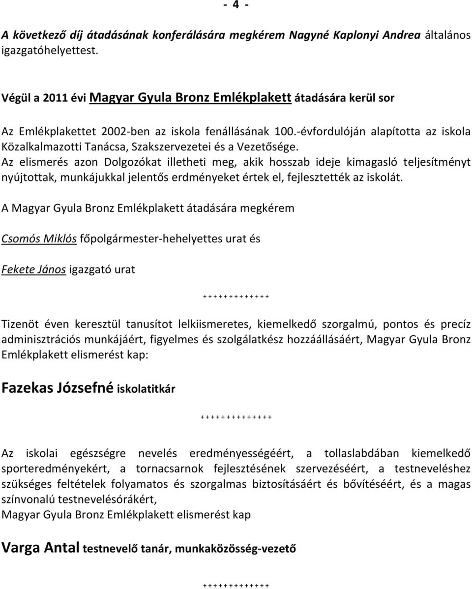 -évfordulóján alapította az iskola Közalkalmazotti Tanácsa, Szakszervezetei és a Vezetősége.