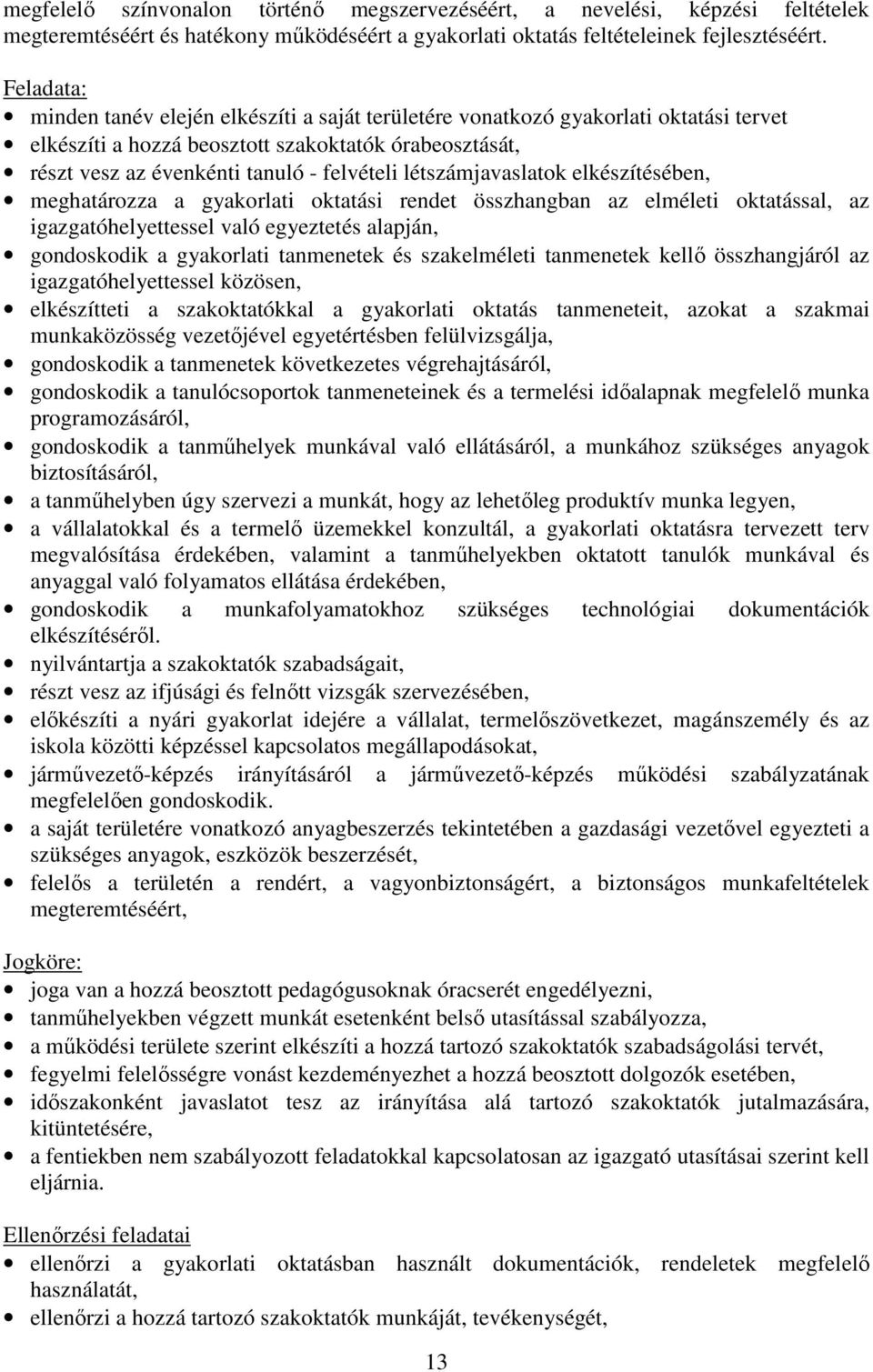 létszámjavaslatok elkészítésében, meghatározza a gyakorlati oktatási rendet összhangban az elméleti oktatással, az igazgatóhelyettessel való egyeztetés alapján, gondoskodik a gyakorlati tanmenetek és