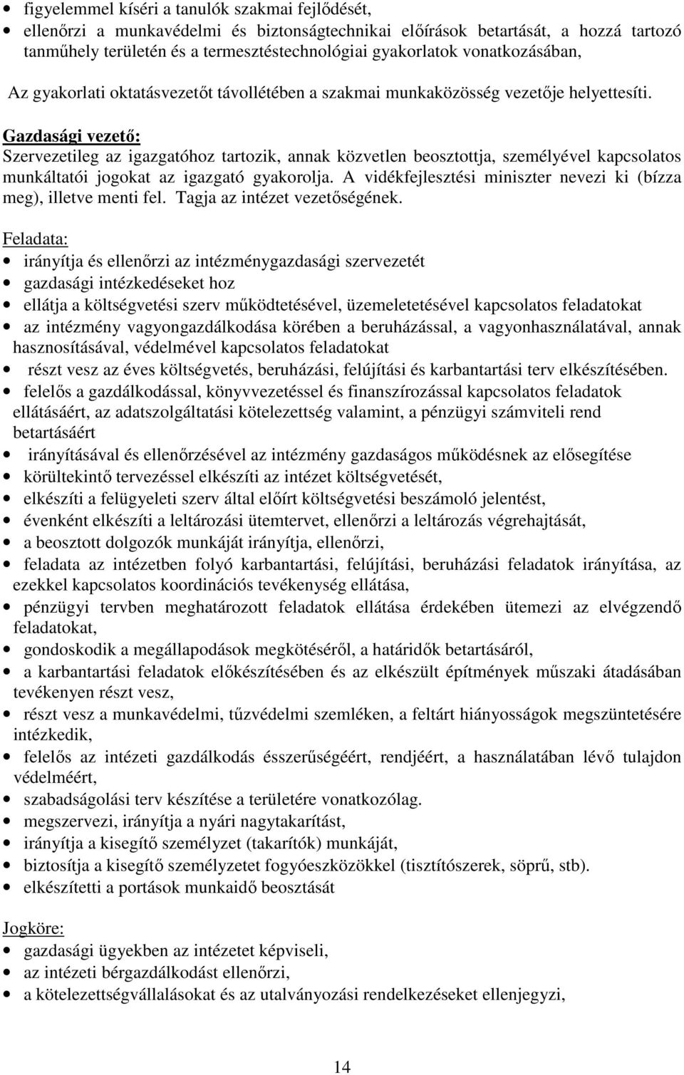 Gazdasági vezetı: Szervezetileg az igazgatóhoz tartozik, annak közvetlen beosztottja, személyével kapcsolatos munkáltatói jogokat az igazgató gyakorolja.