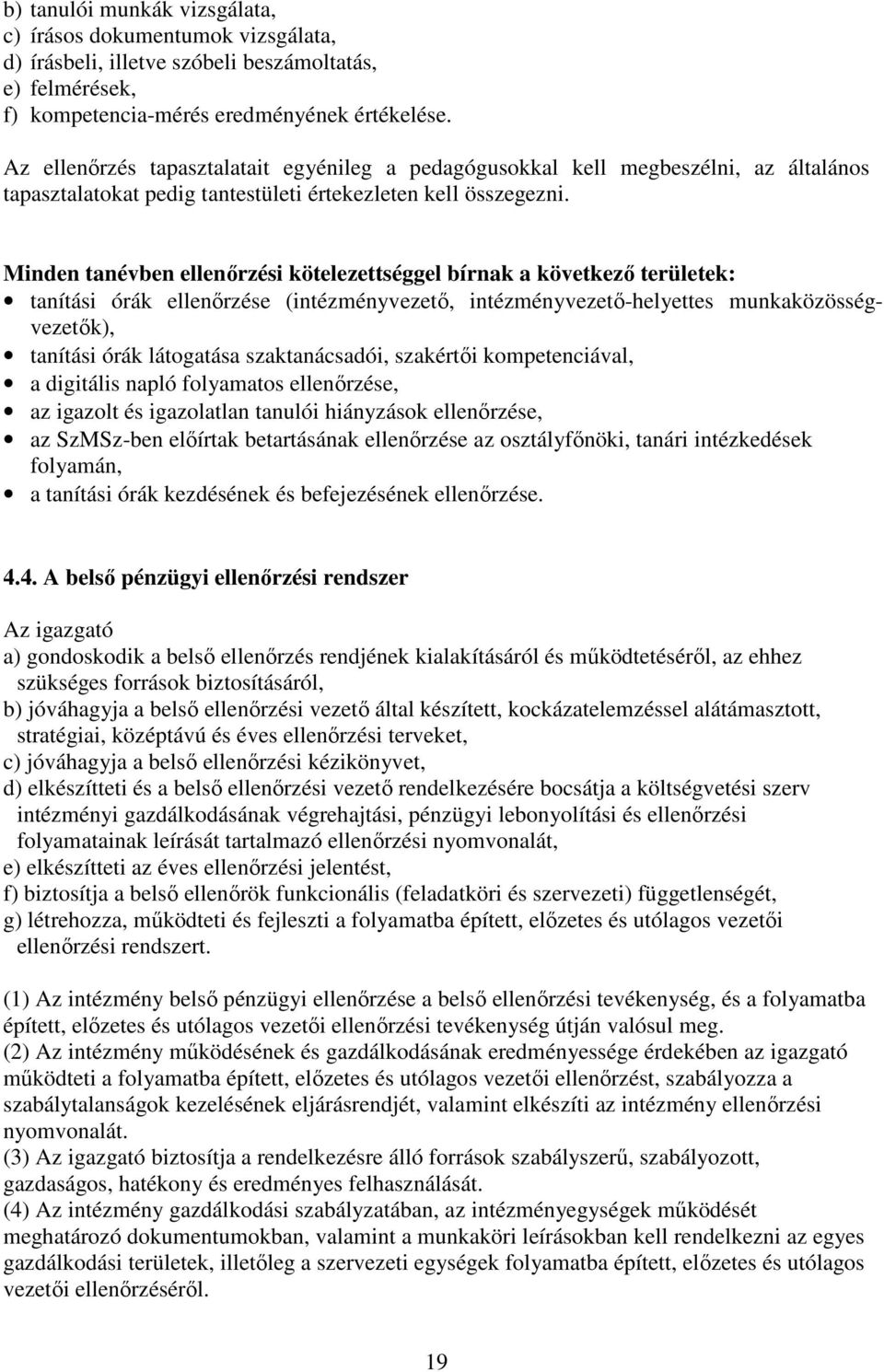 Minden tanévben ellenırzési kötelezettséggel bírnak a következı területek: tanítási órák ellenırzése (intézményvezetı, intézményvezetı-helyettes munkaközösségvezetık), tanítási órák látogatása