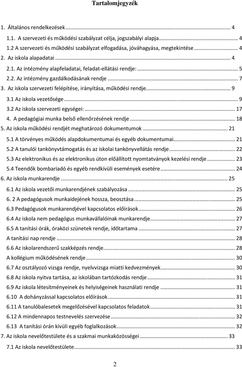 1 Az iskola vezetősége...9 3.2 Az iskola szervezeti egységei:...17 4. A pedagógiai munka belső ellenőrzésének rendje...18 5. Az iskola működési rendjét meghatározó dokumentumok...21 5.