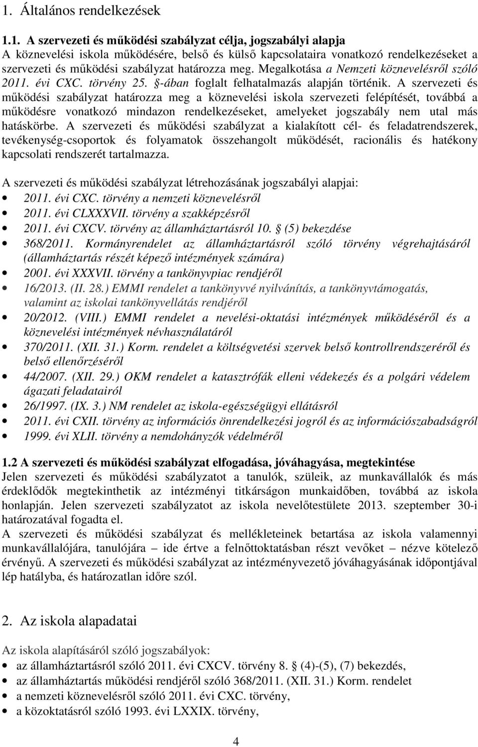 A szervezeti és mőködési szabályzat határozza meg a köznevelési iskola szervezeti felépítését, továbbá a mőködésre vonatkozó mindazon rendelkezéseket, amelyeket jogszabály nem utal más hatáskörbe.