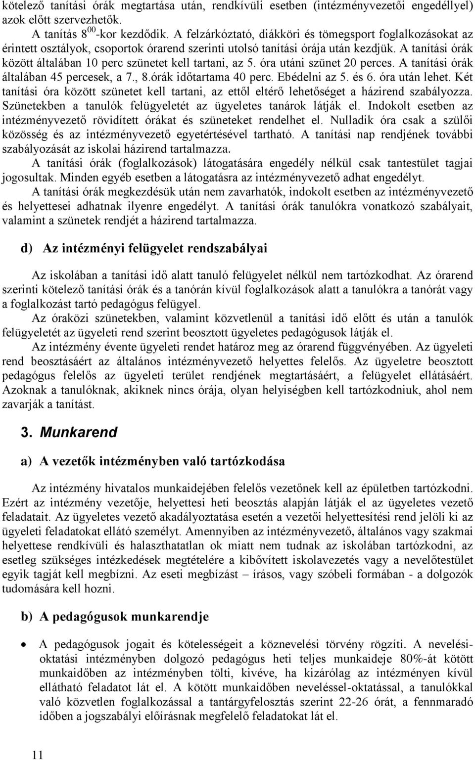 A tanítási órák között általában 10 perc szünetet kell tartani, az 5. óra utáni szünet 20 perces. A tanítási órák általában 45 percesek, a 7., 8.órák időtartama 40 perc. Ebédelni az 5. és 6.