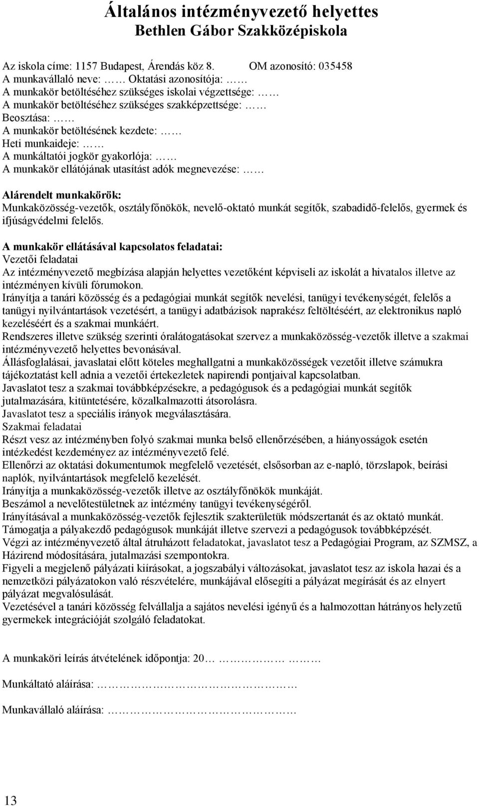 betöltésének kezdete: Heti munkaideje: A munkáltatói jogkör gyakorlója: A munkakör ellátójának utasítást adók megnevezése: Alárendelt munkakörök: Munkaközösség-vezetők, osztályfőnökök, nevelő-oktató