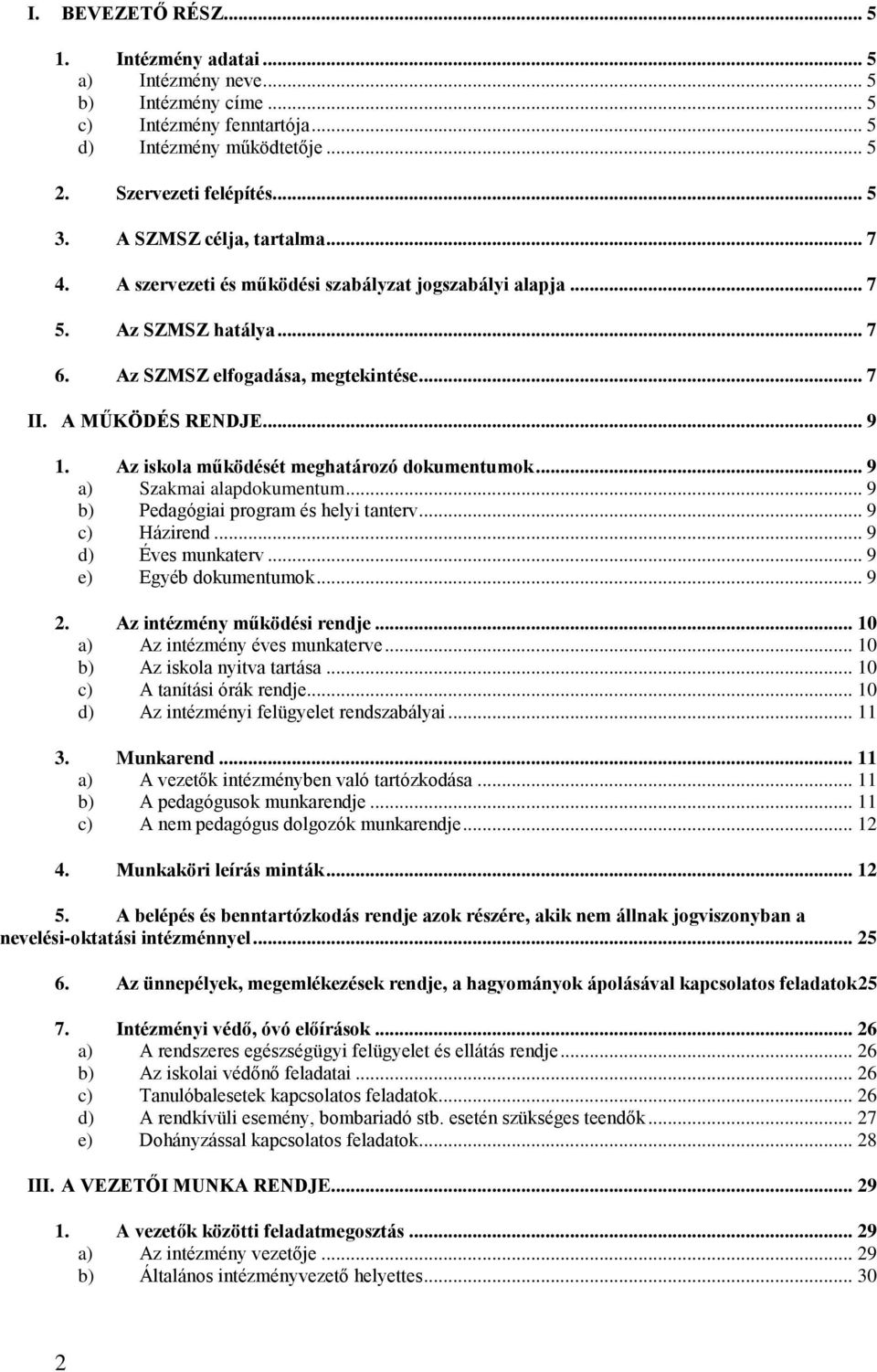 Az iskola működését meghatározó dokumentumok... 9 a) Szakmai alapdokumentum... 9 b) Pedagógiai program és helyi tanterv... 9 c) Házirend... 9 d) Éves munkaterv... 9 e) Egyéb dokumentumok... 9 2.