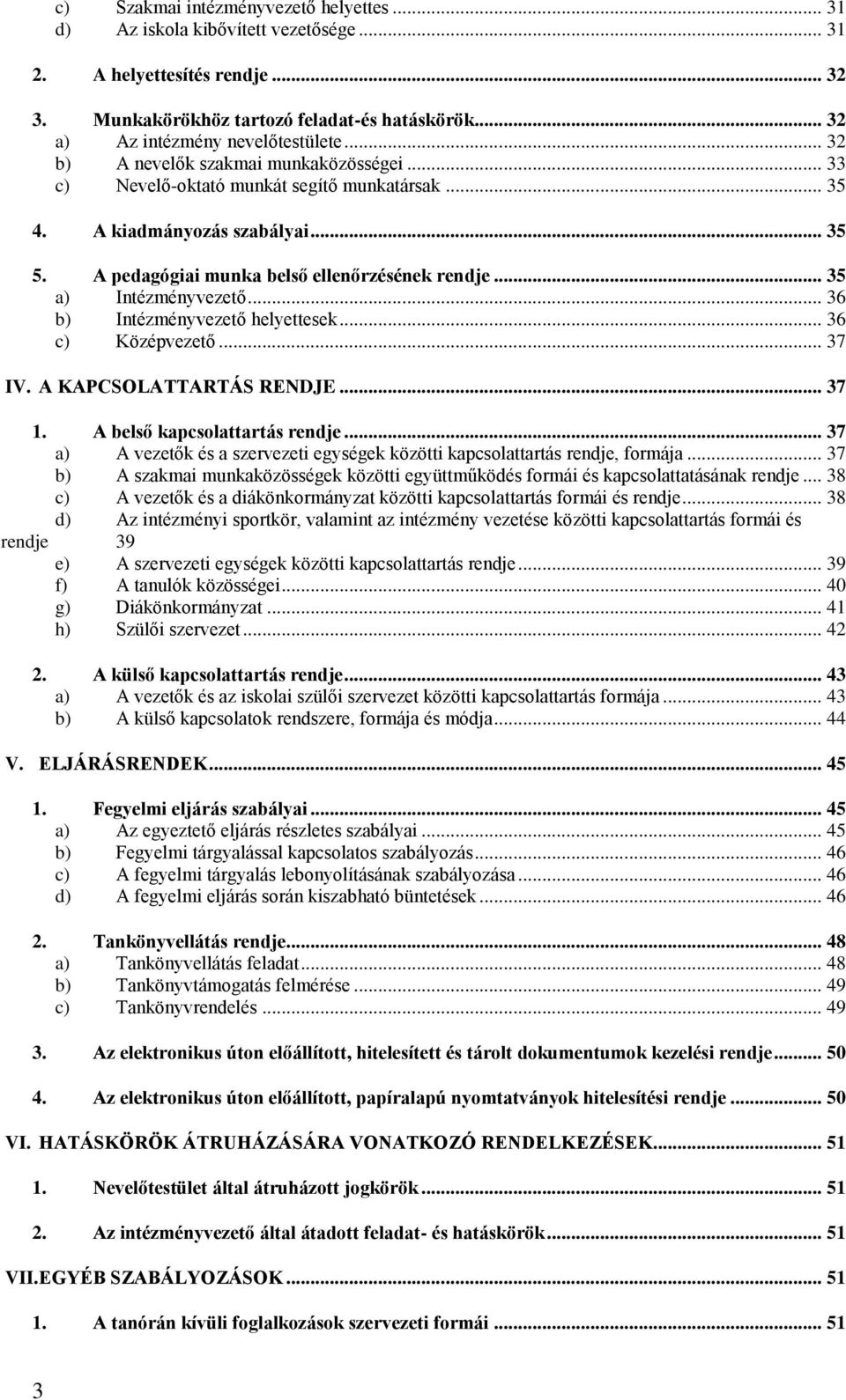 .. 35 a) Intézményvezető... 36 b) Intézményvezető helyettesek... 36 c) Középvezető... 37 IV. A KAPCSOLATTARTÁS RENDJE... 37 1. A belső kapcsolattartás rendje.