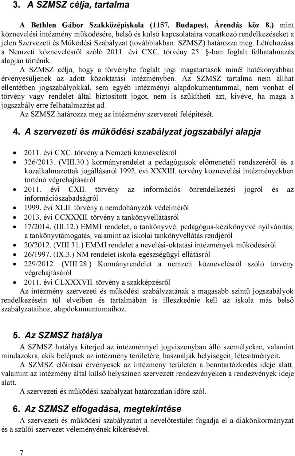 Létrehozása a Nemzeti köznevelésről szóló 2011. évi CXC. törvény 25. -ban foglalt felhatalmazás alapján történik.