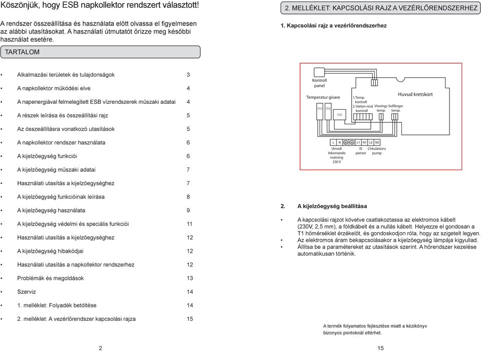 Kapcsolási rajz a vezérlőrendszerhez TARTALOM Alkalmazási területek és tulajdonságok 3 A napkollektor működési elve 4 A napenergiával felmelegített ESB vízrendszerek műszaki adatai 4 A részek leírása