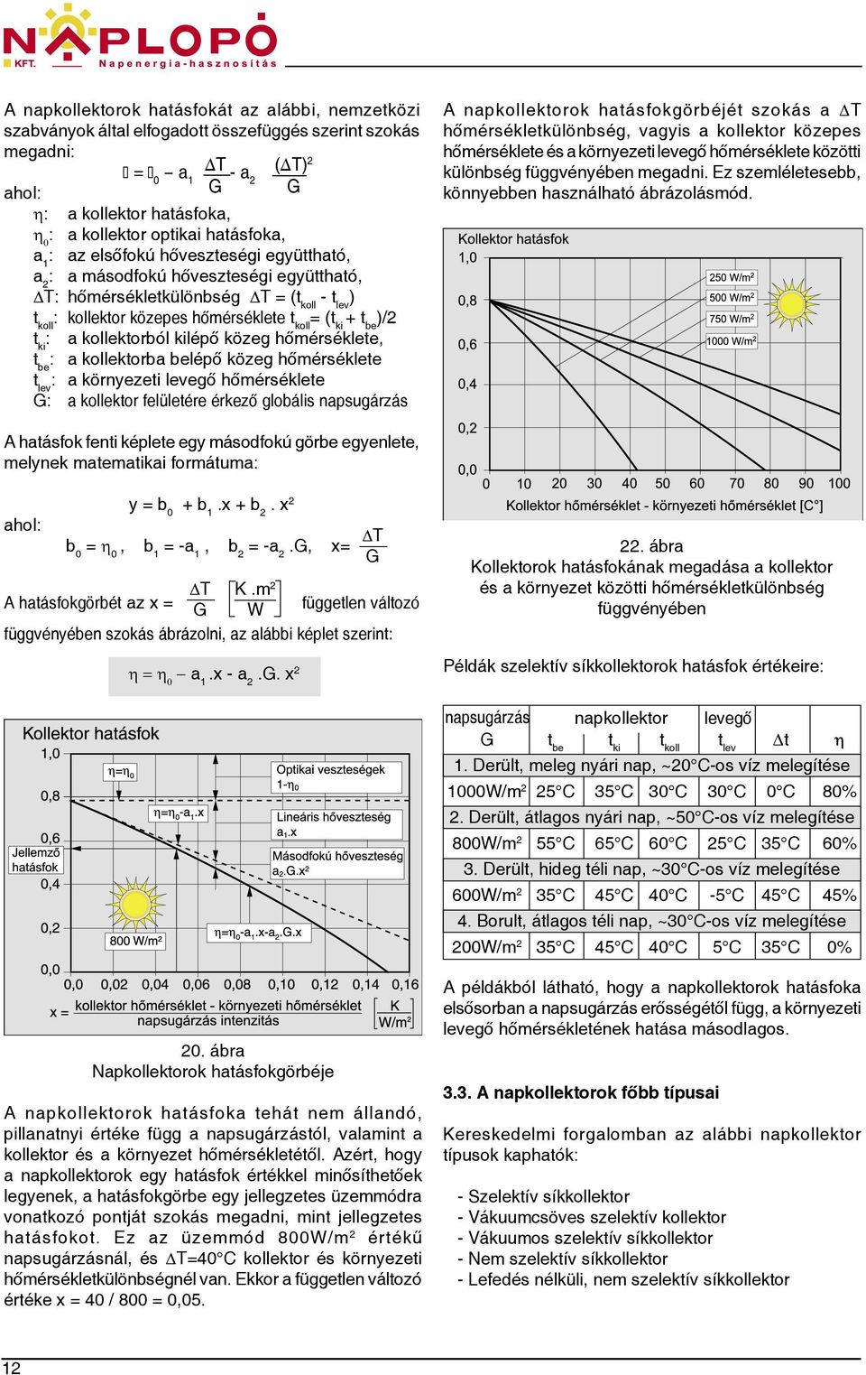 t be )/2 t ki : a kollektorból kilépő közeg hőmérséklete, t be : a kollektorba belépő közeg hőmérséklete t lev : a környezeti levegő hőmérséklete G: a kollektor felületére érkező globális napsugárzás