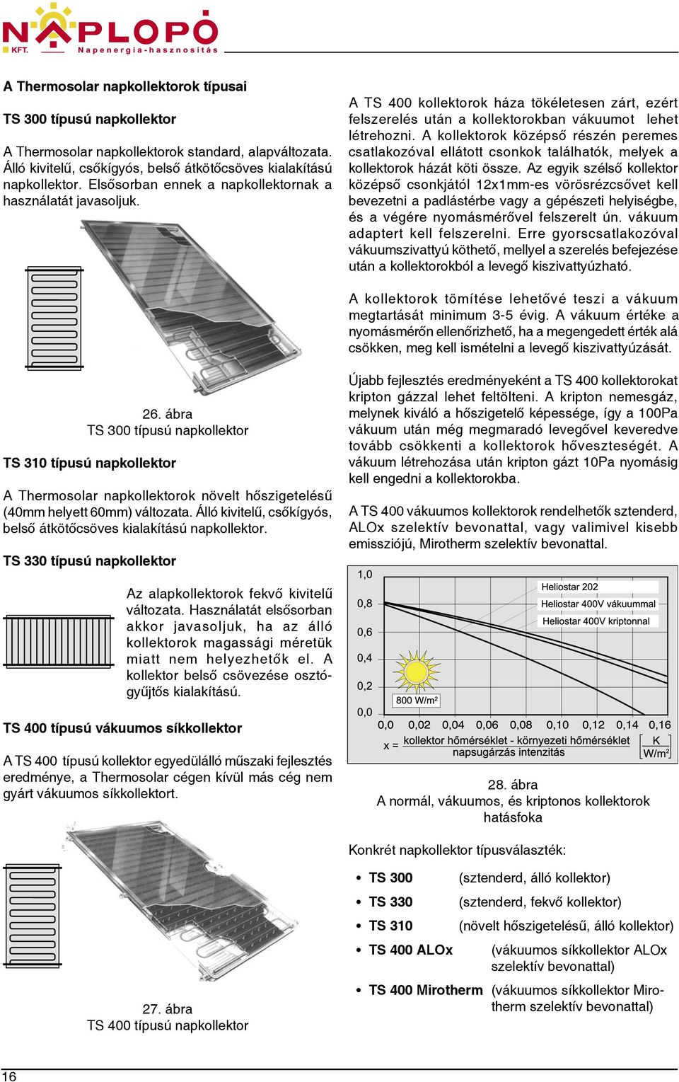 A kollektorok középső részén peremes csatlakozóval ellátott csonkok találhatók, melyek a kollektorok házát köti össze.