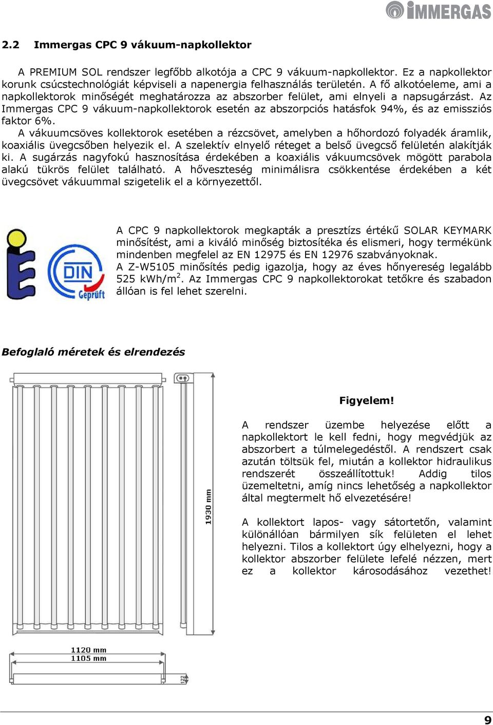 Az Immergas CPC 9 vákuum-napkollektorok esetén az abszorpciós hatásfok 94%, és az emissziós faktor 6%.