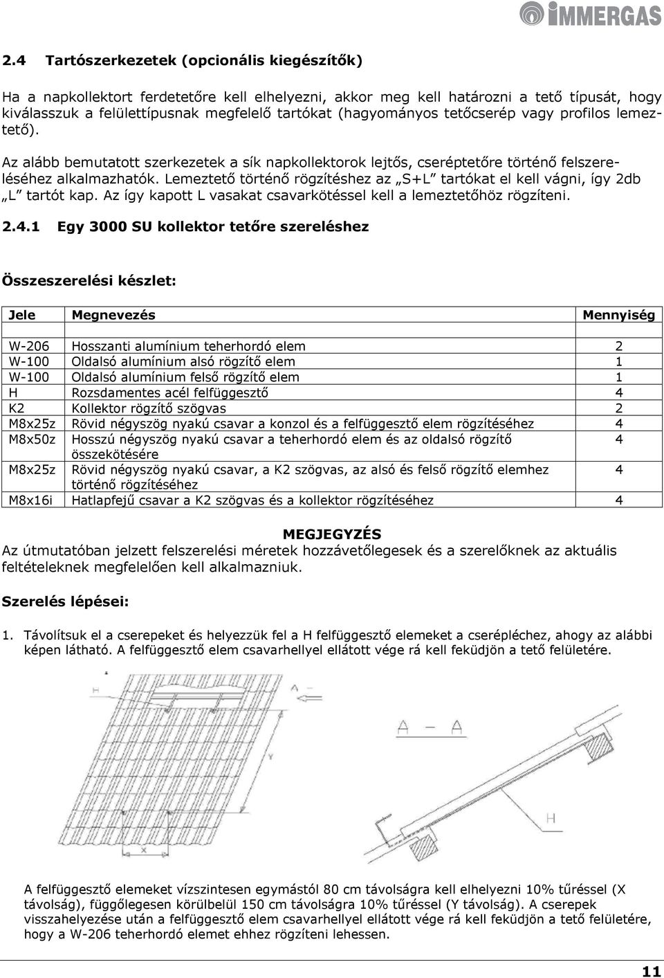 Lemeztető történő rögzítéshez az S+L tartókat el kell vágni, így 2db L tartót kap. Az így kapott L vasakat csavarkötéssel kell a lemeztetőhöz rögzíteni. 2.4.