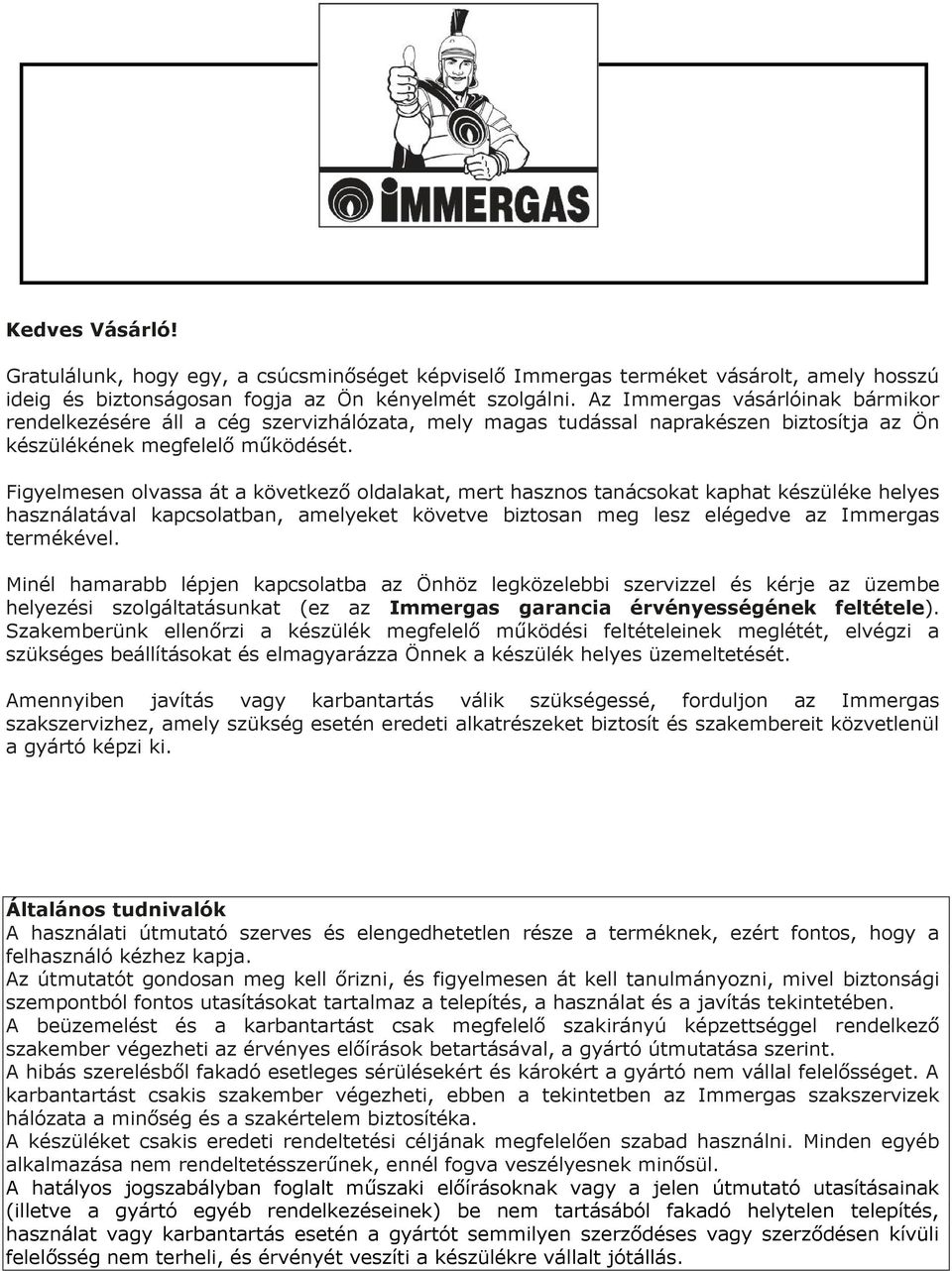 Figyelmesen olvassa át a következő oldalakat, mert hasznos tanácsokat kaphat készüléke helyes használatával kapcsolatban, amelyeket követve biztosan meg lesz elégedve az Immergas termékével.