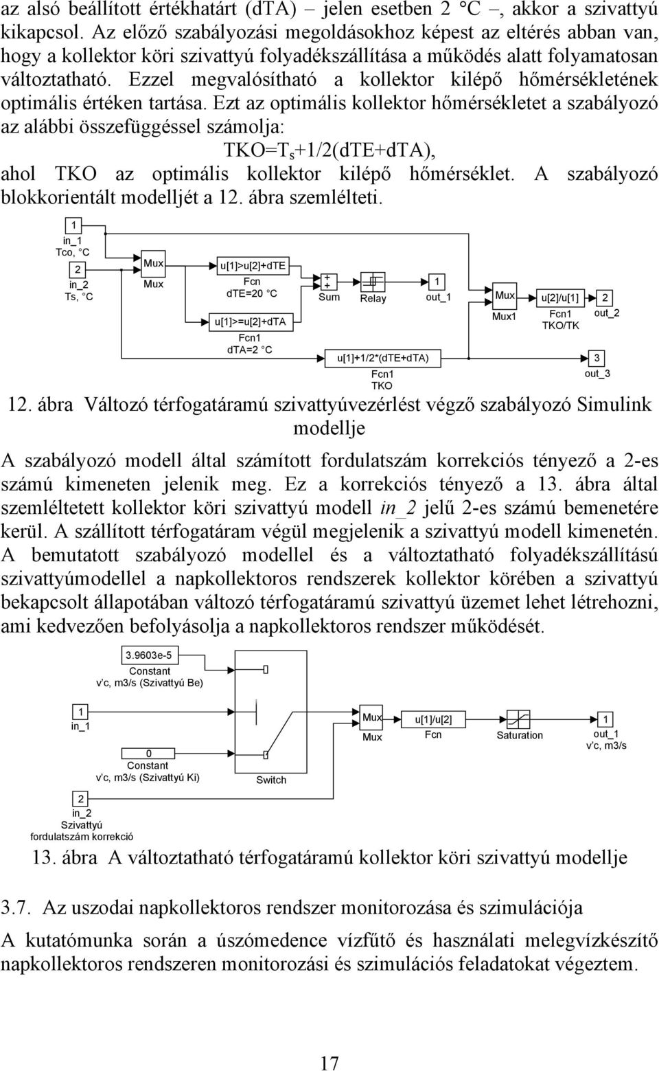 Ezzel megvalóítható a kollektor kilépő hőmérékletének optimáli értéken tartáa.