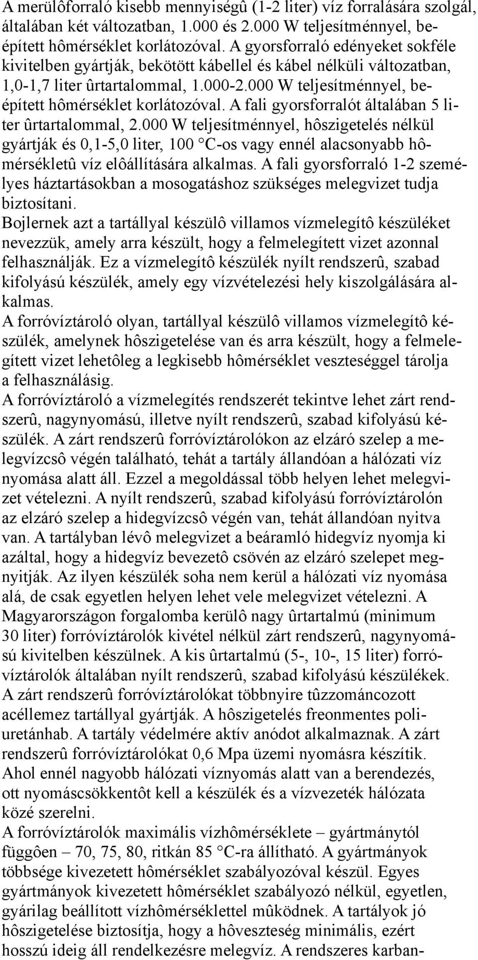 A fali gyorsforralót általában 5 liter ûrtartalommal, 2.000 W teljesítménnyel, hôszigetelés nélkül gyártják és 0,1-5,0 liter, 100 C-os vagy ennél alacsonyabb hômérsékletû víz elôállítására alkalmas.