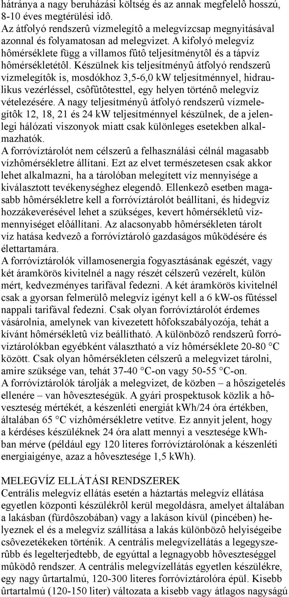 Készülnek kis teljesítményû átfolyó rendszerû vízmelegítôk is, mosdókhoz 3,5-6,0 kw teljesítménnyel, hidraulikus vezérléssel, csôfûtôtesttel, egy helyen történô melegvíz vételezésére.