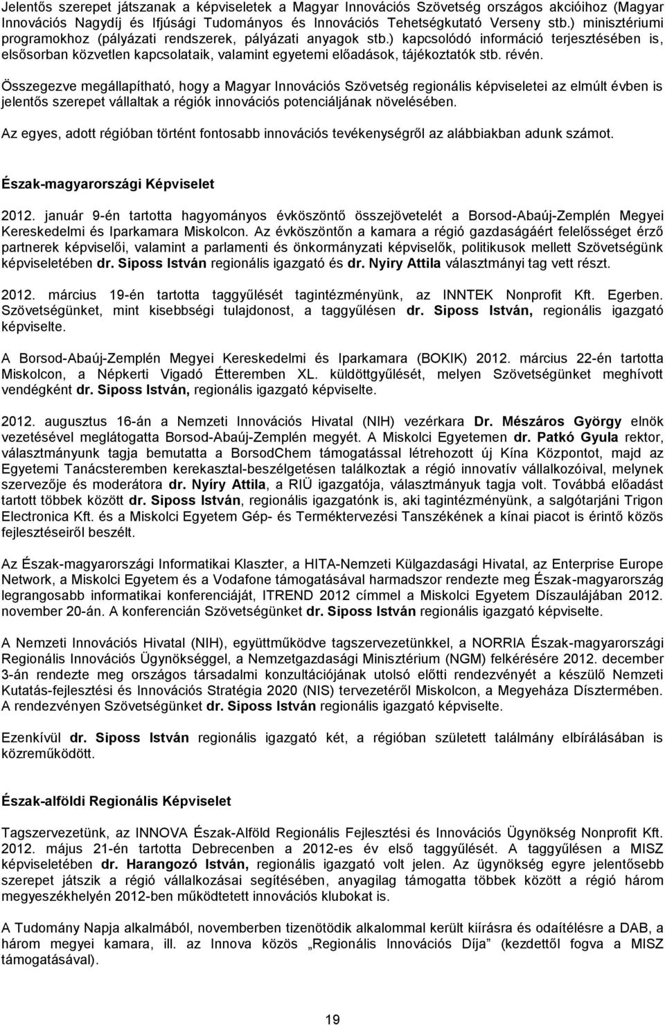 révén. Összegezve megállapítható, hogy a Magyar Innovációs Szövetség regionális képviseletei az elmúlt évben is jelentős szerepet vállaltak a régiók innovációs potenciáljának növelésében.