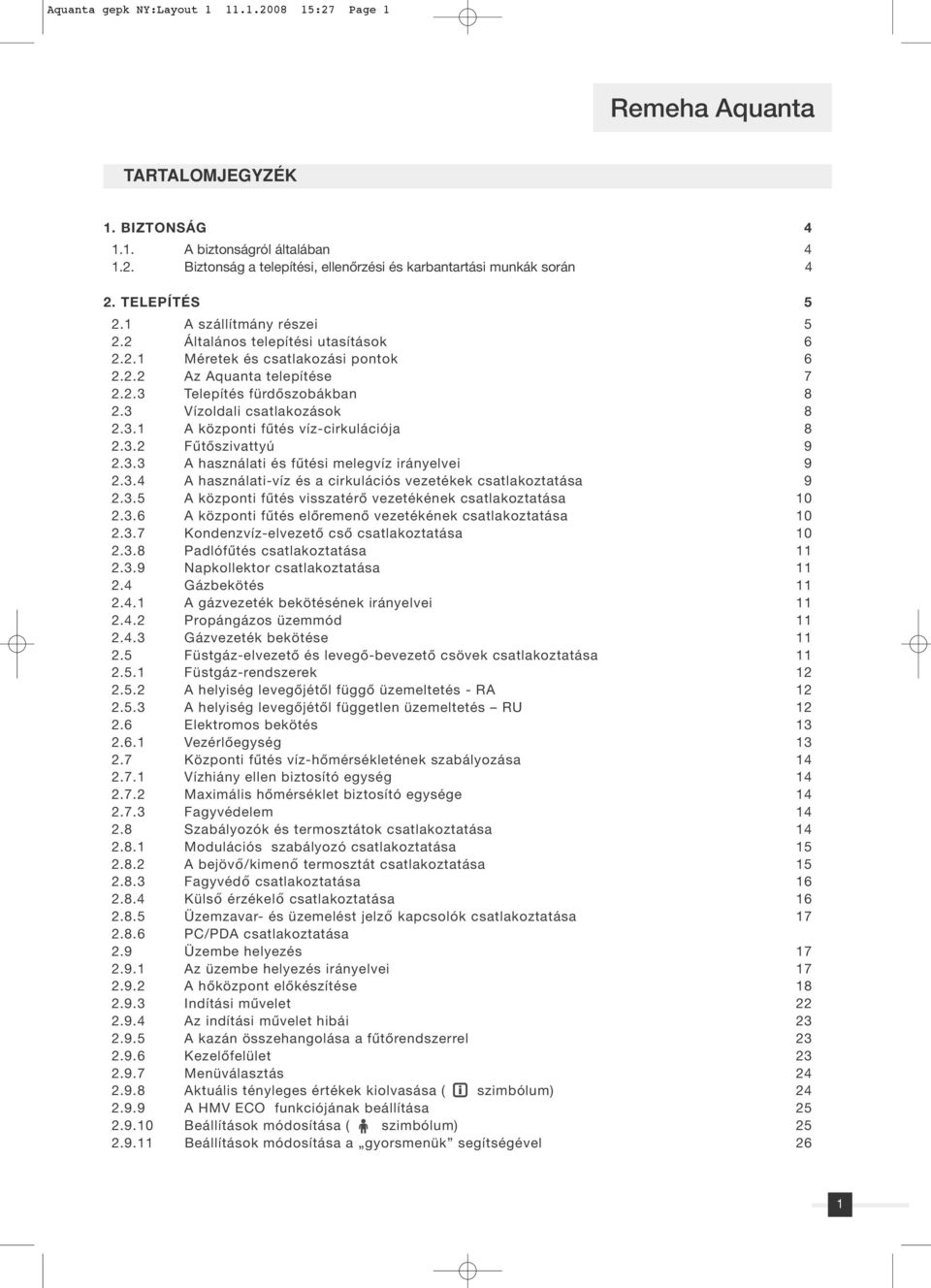 3 Vízoldali csatlakozások 8 2.3.1 A központi fûtés víz-cirkulációja 8 2.3.2 Fûtôszivattyú 9 2.3.3 A használati és fûtési melegvíz irányelvei 9 2.3.4 A használati-víz és a cirkulációs vezetékek csatlakoztatása 9 2.