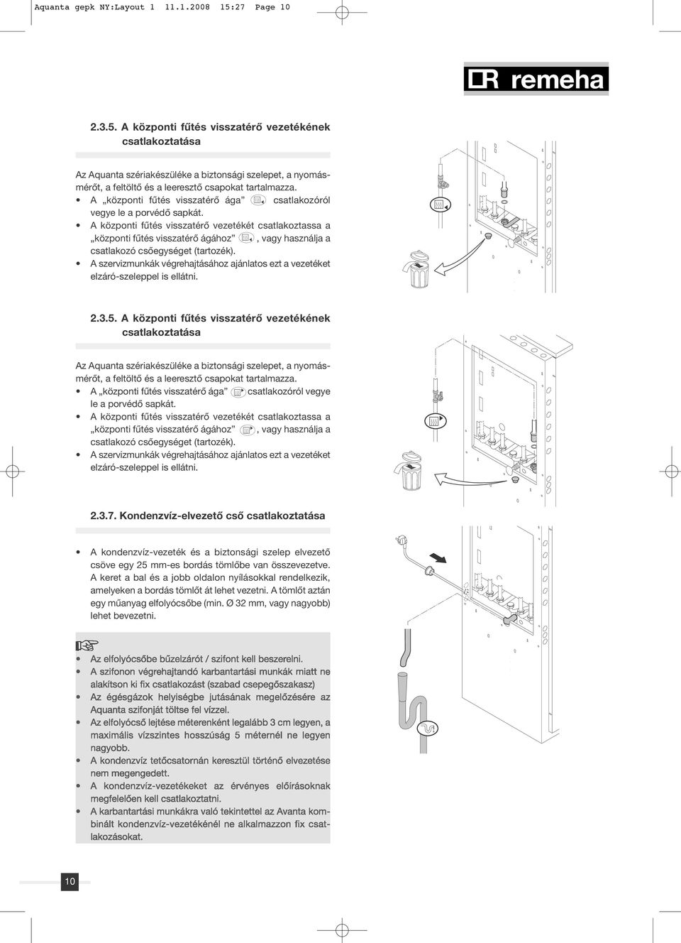 A központi fûtés visszatérô ága csatlakozóról vegye le a porvédô sapkát.