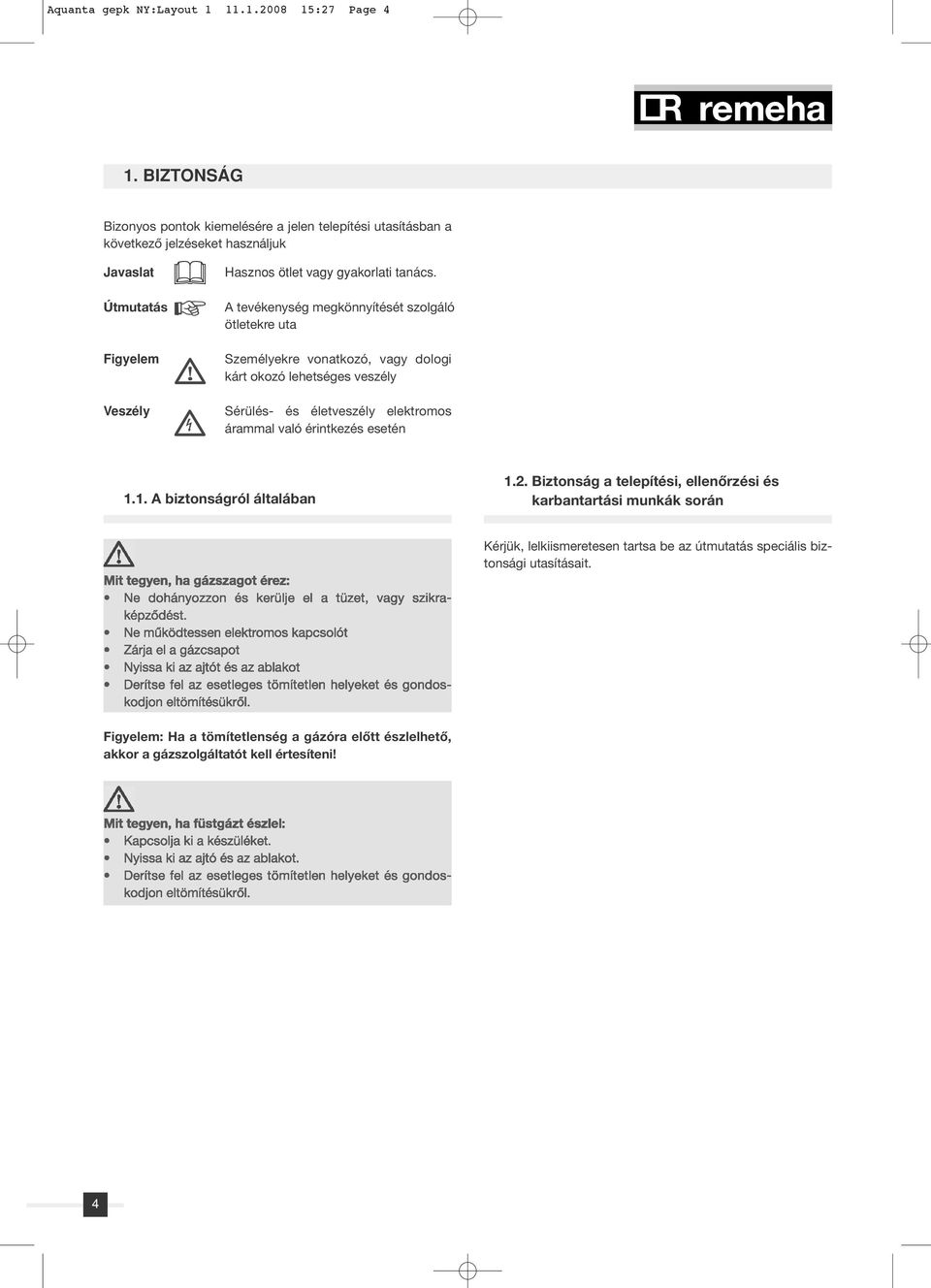 A tevékenység megkönnyítését szolgáló ötletekre uta Személyekre vonatkozó, vagy dologi kárt okozó lehetséges veszély Sérülés- és életveszély elektromos árammal való érintkezés esetén 1.