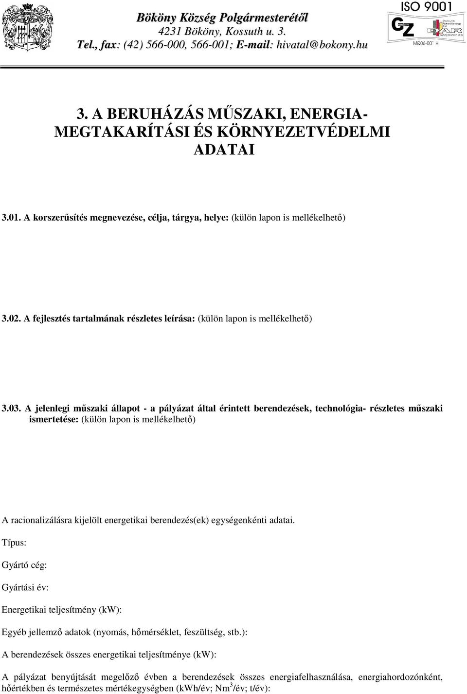 A jelenlegi műszaki állapot - a pályázat által érintett berendezések, technológia- részletes műszaki ismertetése: (külön lapon is mellékelhető) A racionalizálásra kijelölt energetikai berendezés(ek)