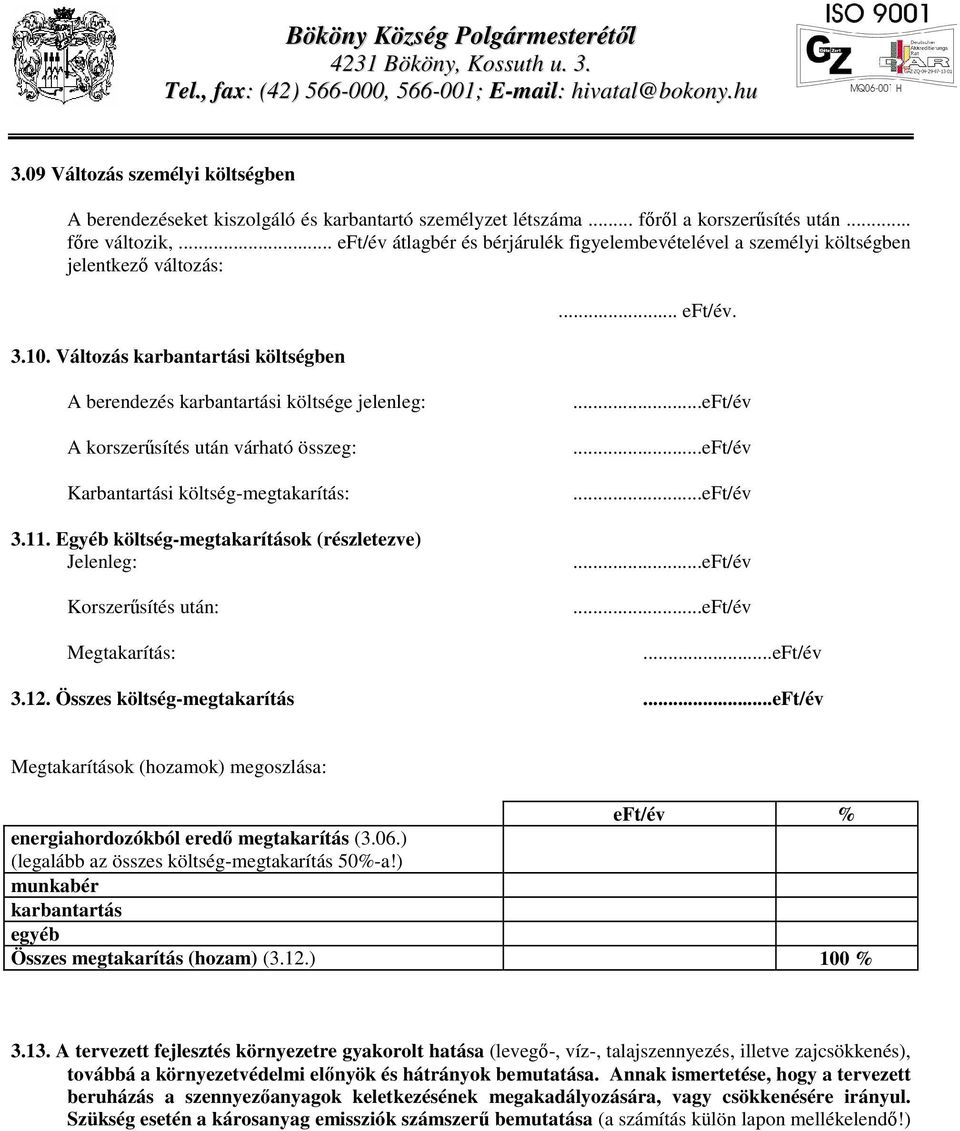 .. eft/év átlagbér és bérjárulék figyelembevételével a személyi költségben jelentkező változás: 3.10. Változás karbantartási költségben... eft/év. A berendezés karbantartási költsége jelenleg: A korszerűsítés után várható összeg: Karbantartási költség-megtakarítás: 3.