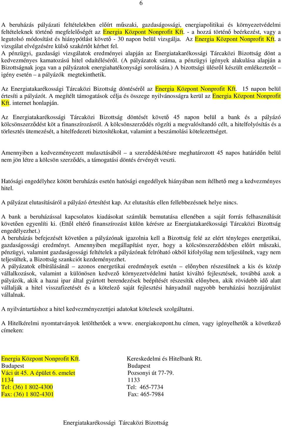 A pénzügyi, gazdasági vizsgálatok eredményei alapján az Energiatakarékossági Tárcaközi Bizottság dönt a kedvezményes kamatozású hitel odaítéléséről.