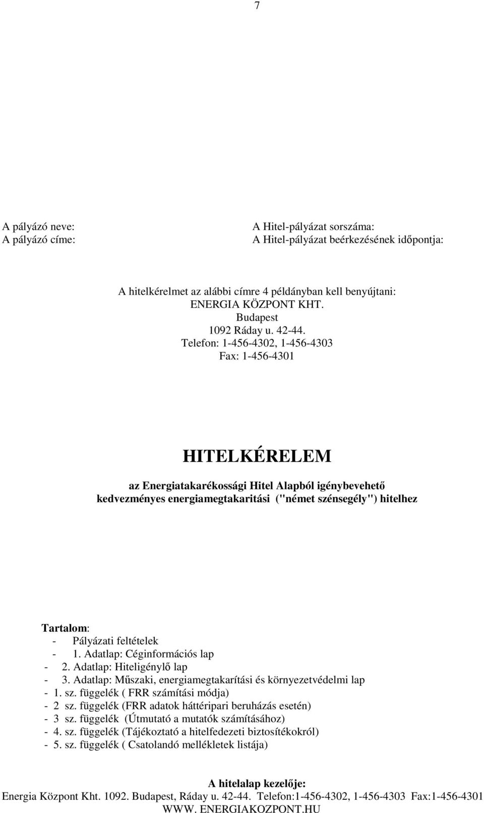 Telefon: 1-456-4302, 1-456-4303 Fax: 1-456-4301 HITELKÉRELEM az Energiatakarékossági Hitel Alapból igénybevehető kedvezményes energiamegtakaritási ("német szénsegély") hitelhez Tartalom: - Pályázati