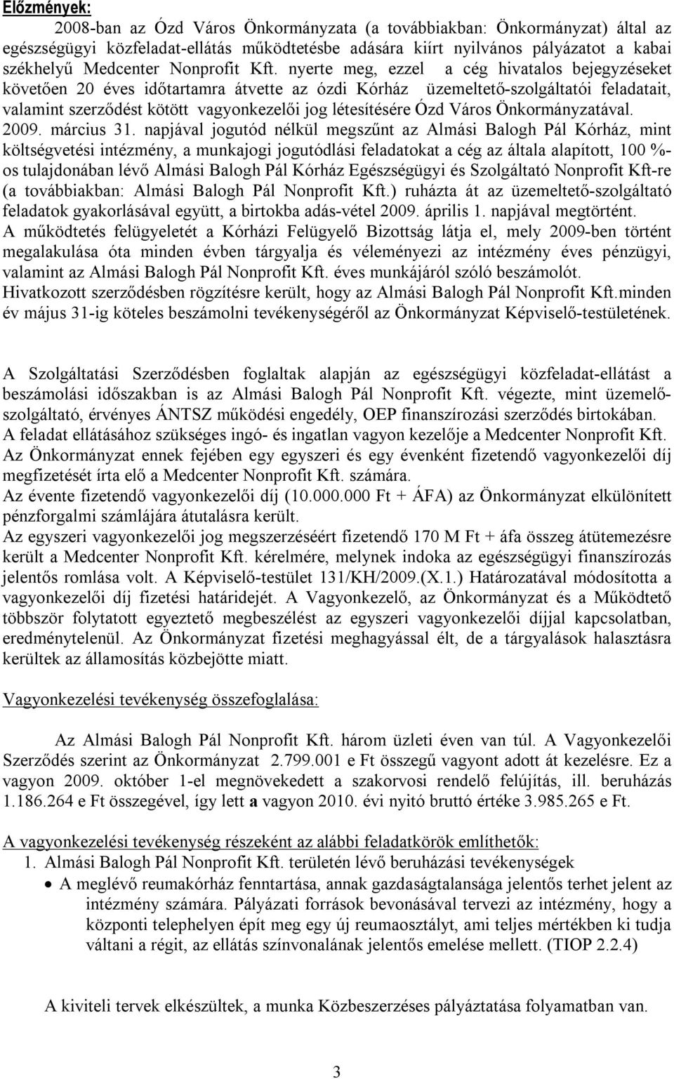 nyerte meg, ezzel a cég hivatalos bejegyzéseket követően 20 éves időtartamra átvette az ózdi Kórház üzemeltető-szolgáltatói feladatait, valamint szerződést kötött vagyonkezelői jog létesítésére Ózd