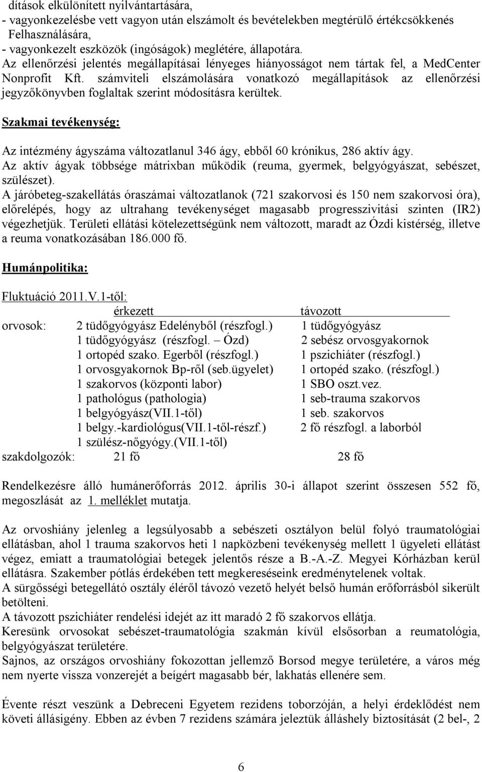 számviteli elszámolására vonatkozó megállapítások az ellenőrzési jegyzőkönyvben foglaltak szerint módosításra kerültek.