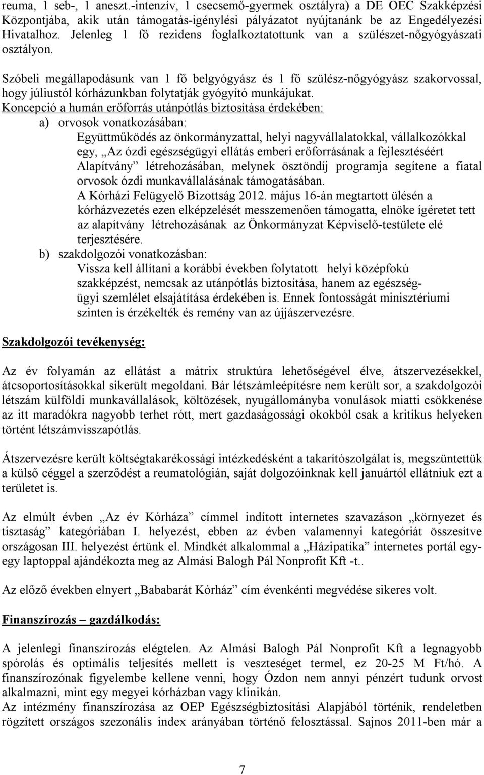 Szóbeli megállapodásunk van 1 fő belgyógyász és 1 fő szülész-nőgyógyász szakorvossal, hogy júliustól kórházunkban folytatják gyógyító munkájukat.