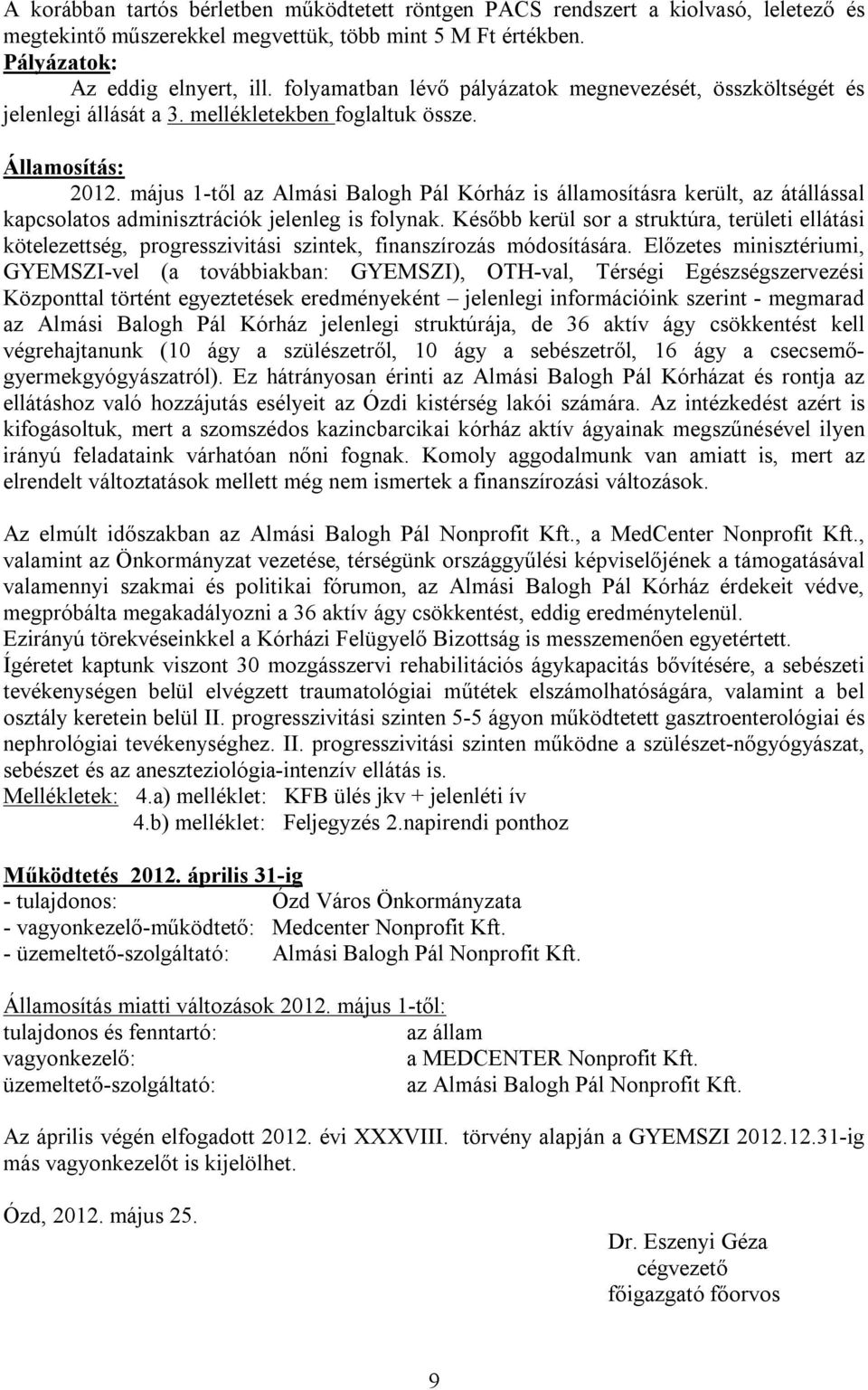 május 1-től az Almási Balogh Pál Kórház is államosításra került, az átállással kapcsolatos adminisztrációk jelenleg is folynak.