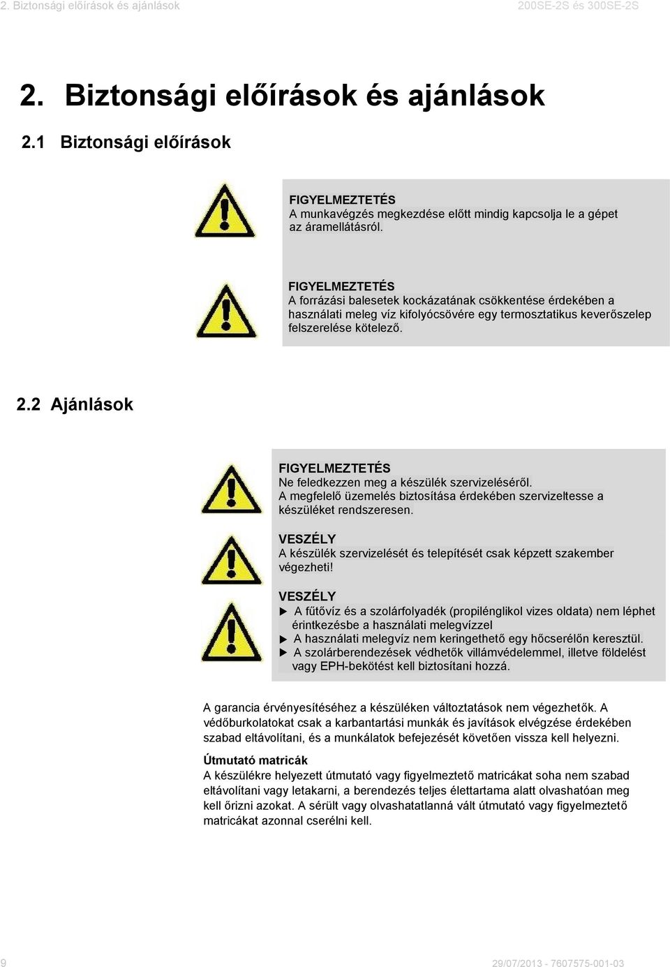 2 Ajánlások Ne feledkezzen meg a készülék szervizeléséről. A megfelelő üzemelés biztosítása érdekében szervizeltesse a készüléket rendszeresen.