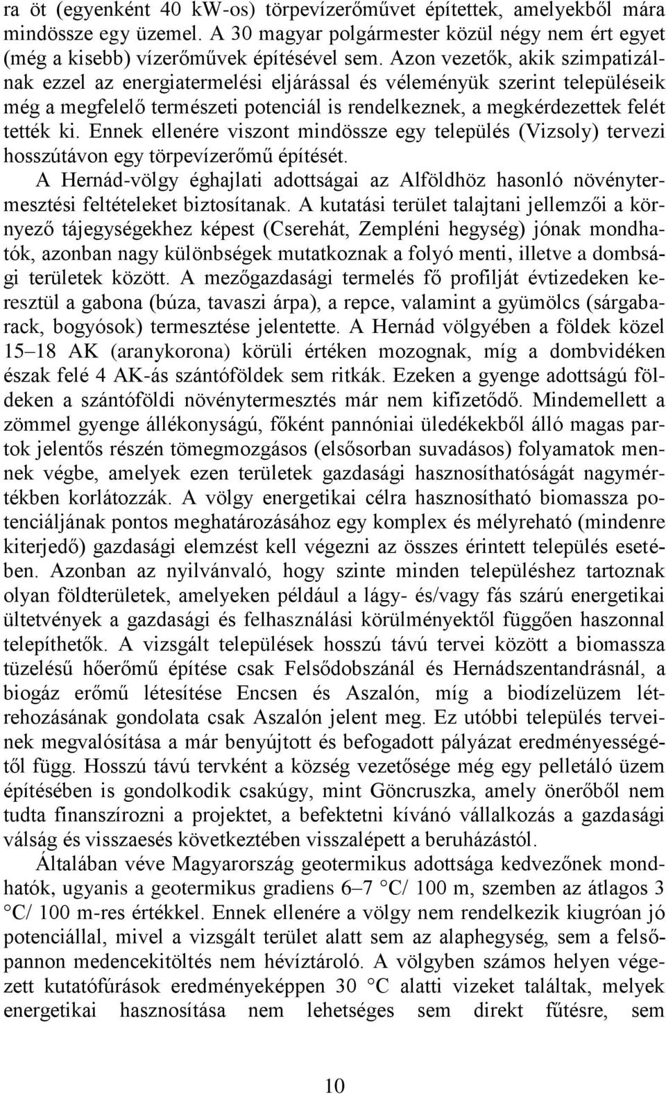 Ennek ellenére viszont mindössze egy település (Vizsoly) tervezi hosszútávon egy törpevízerőmű építését.