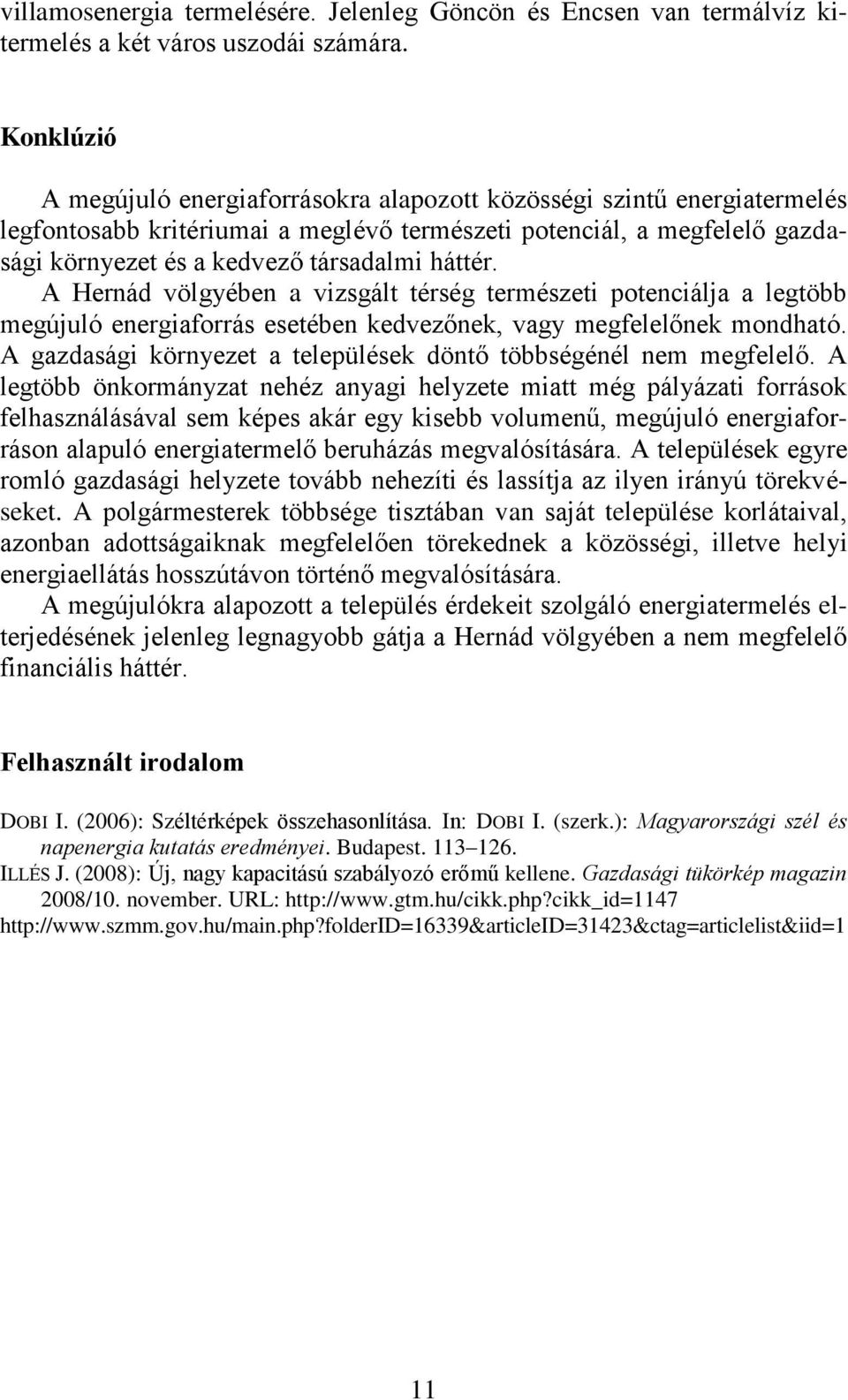 háttér. A Hernád völgyében a vizsgált térség természeti potenciálja a legtöbb megújuló energiaforrás esetében kedvezőnek, vagy megfelelőnek mondható.