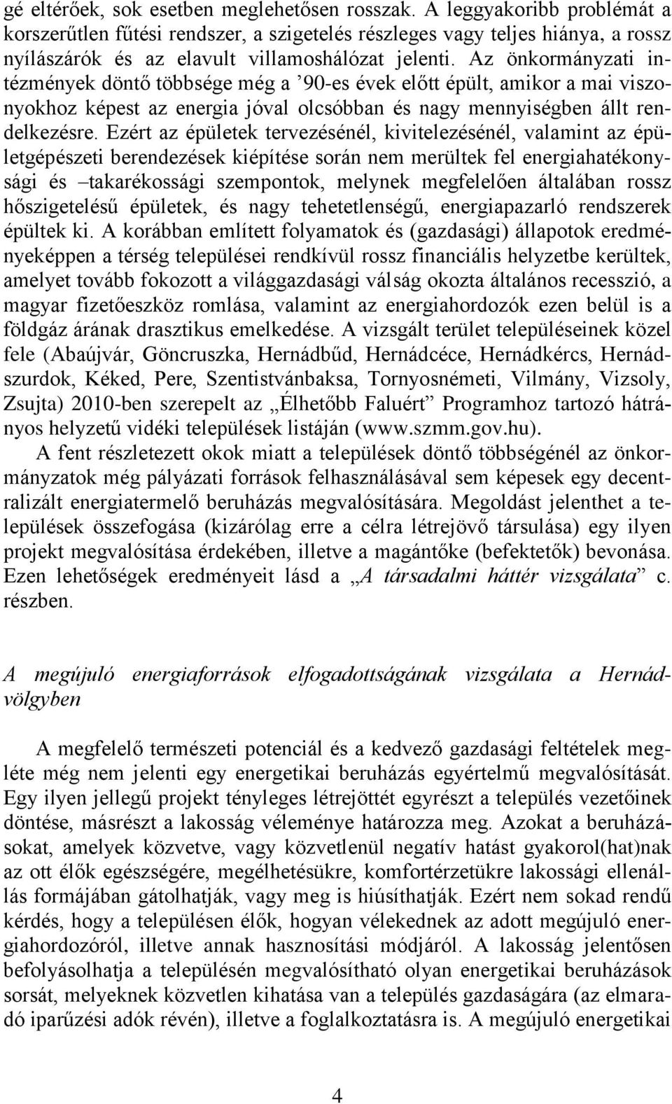 Az önkormányzati intézmények döntő többsége még a 90-es évek előtt épült, amikor a mai viszonyokhoz képest az energia jóval olcsóbban és nagy mennyiségben állt rendelkezésre.