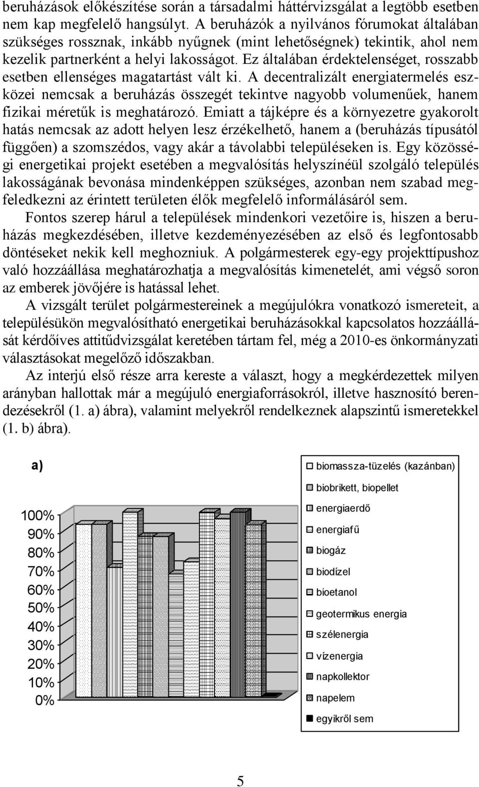 Ez általában érdektelenséget, rosszabb esetben ellenséges magatartást vált ki.