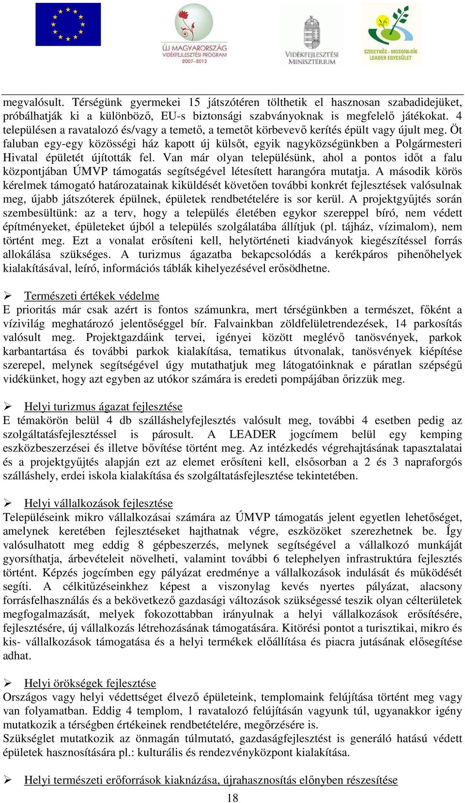 Öt faluban egy-egy közösségi ház kapott új külsőt, egyik nagyközségünkben a Polgármesteri Hivatal épületét újították fel.