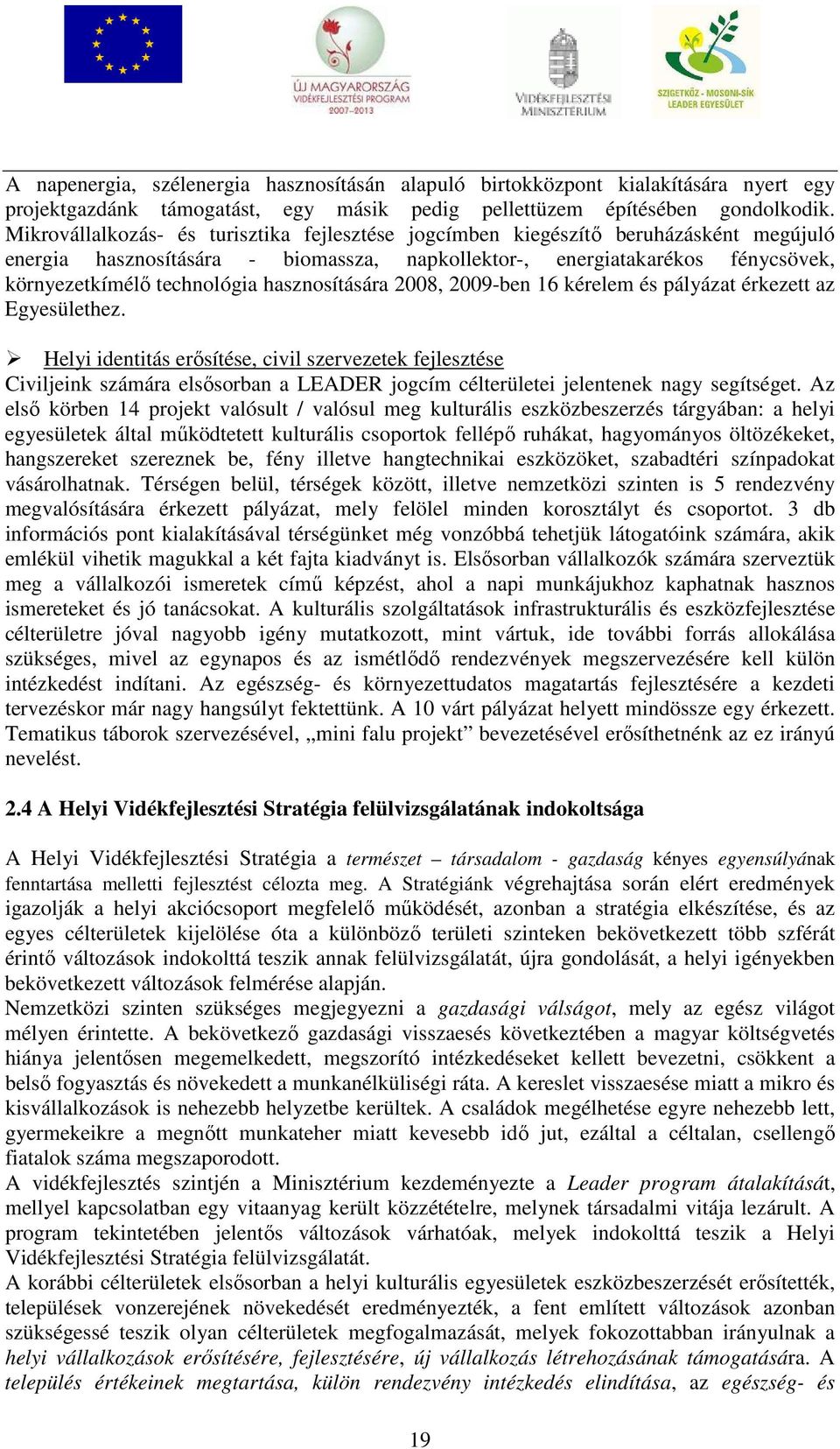 hasznosítására 2008, 2009-ben 16 kérelem és pályázat érkezett az Egyesülethez.